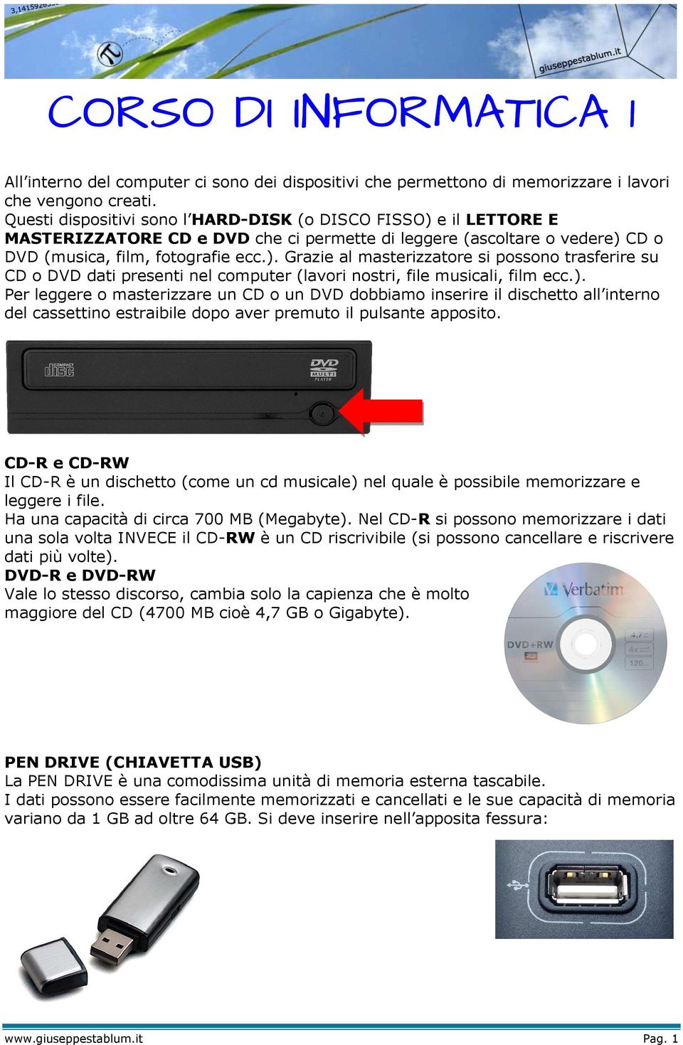 ). Per leggere o masterizzare un CD o un DVD dobbiamo inserire il dischetto all interno del cassettino estraibile dopo aver premuto il pulsante apposito.