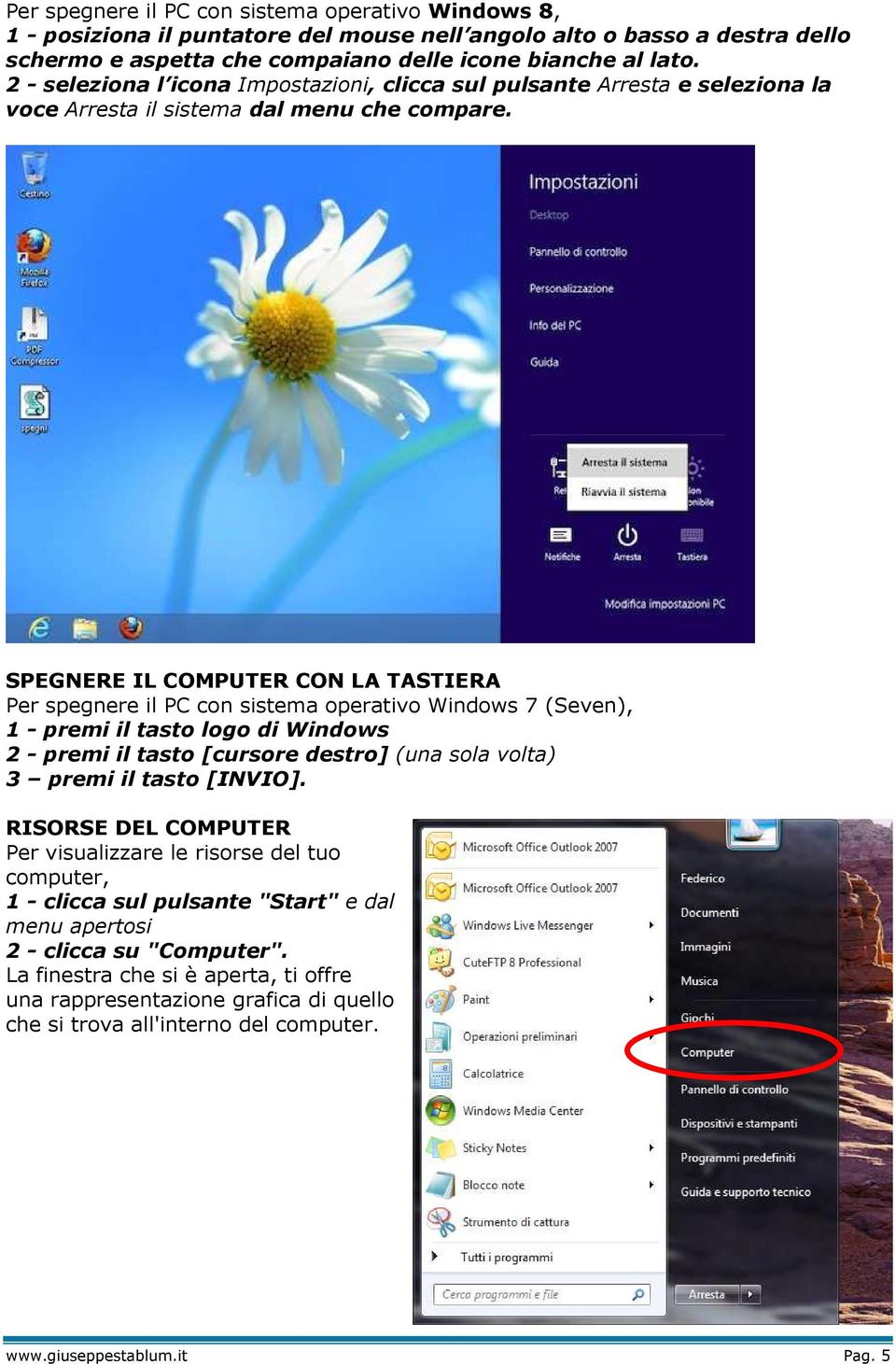 SPEGNERE IL COMPUTER CON LA TASTIERA Per spegnere il PC con sistema operativo Windows 7 (Seven), 1 - premi il tasto logo di Windows 2 - premi il tasto [cursore destro] (una sola volta) 3 premi il