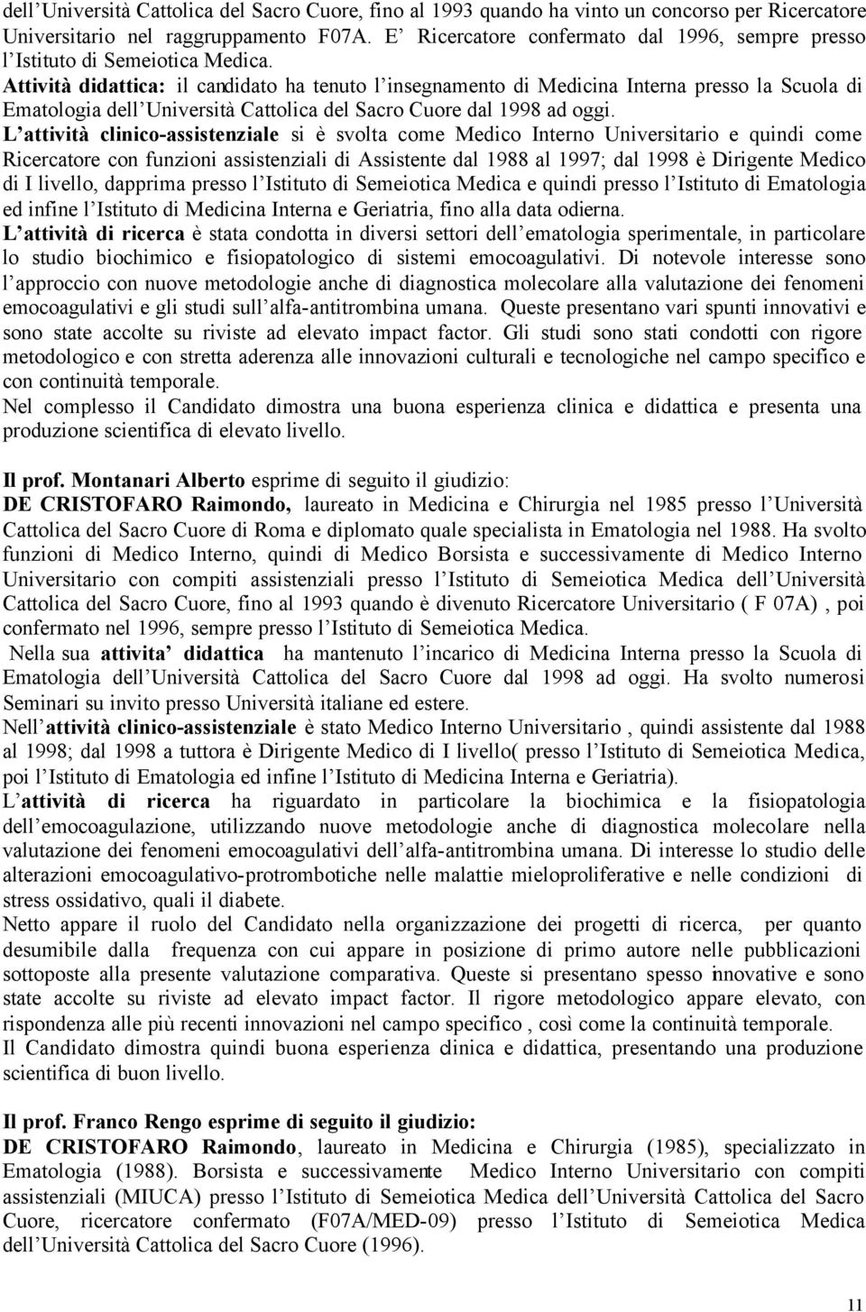 Attività didattica: il candidato ha tenuto l insegnamento di Medicina Interna presso la Scuola di Ematologia dell Università Cattolica del Sacro Cuore dal 1998 ad oggi.