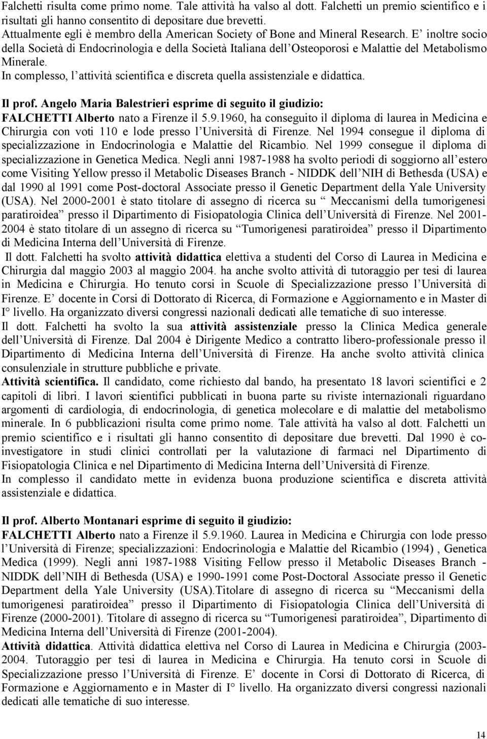 E inoltre socio della Società di Endocrinologia e della Società Italiana dell Osteoporosi e Malattie del Metabolismo Minerale.