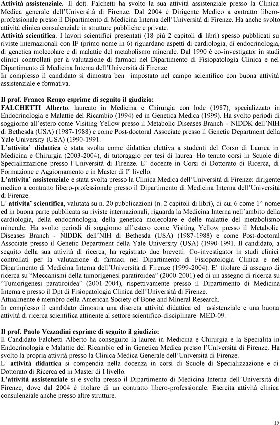 Ha anche svolto attività clinica consulenziale in strutture pubbliche e private. Attività scientifica.