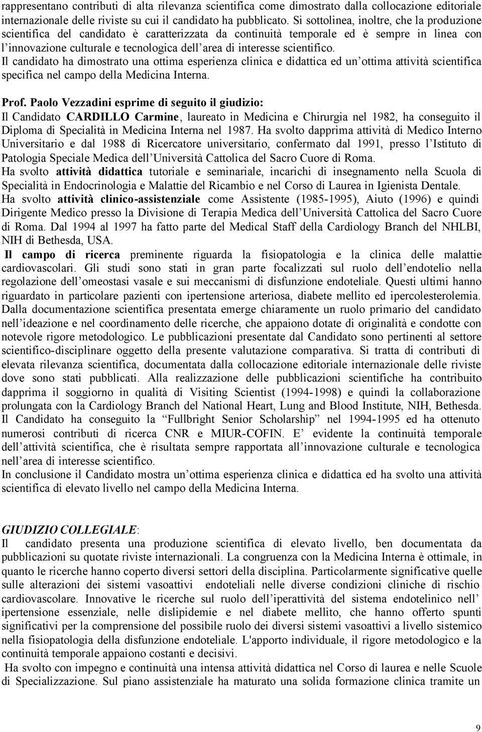 scientifico. Il candidato ha dimostrato una ottima esperienza clinica e didattica ed un ottima attività scientifica specifica nel campo della Medicina Interna. Prof.