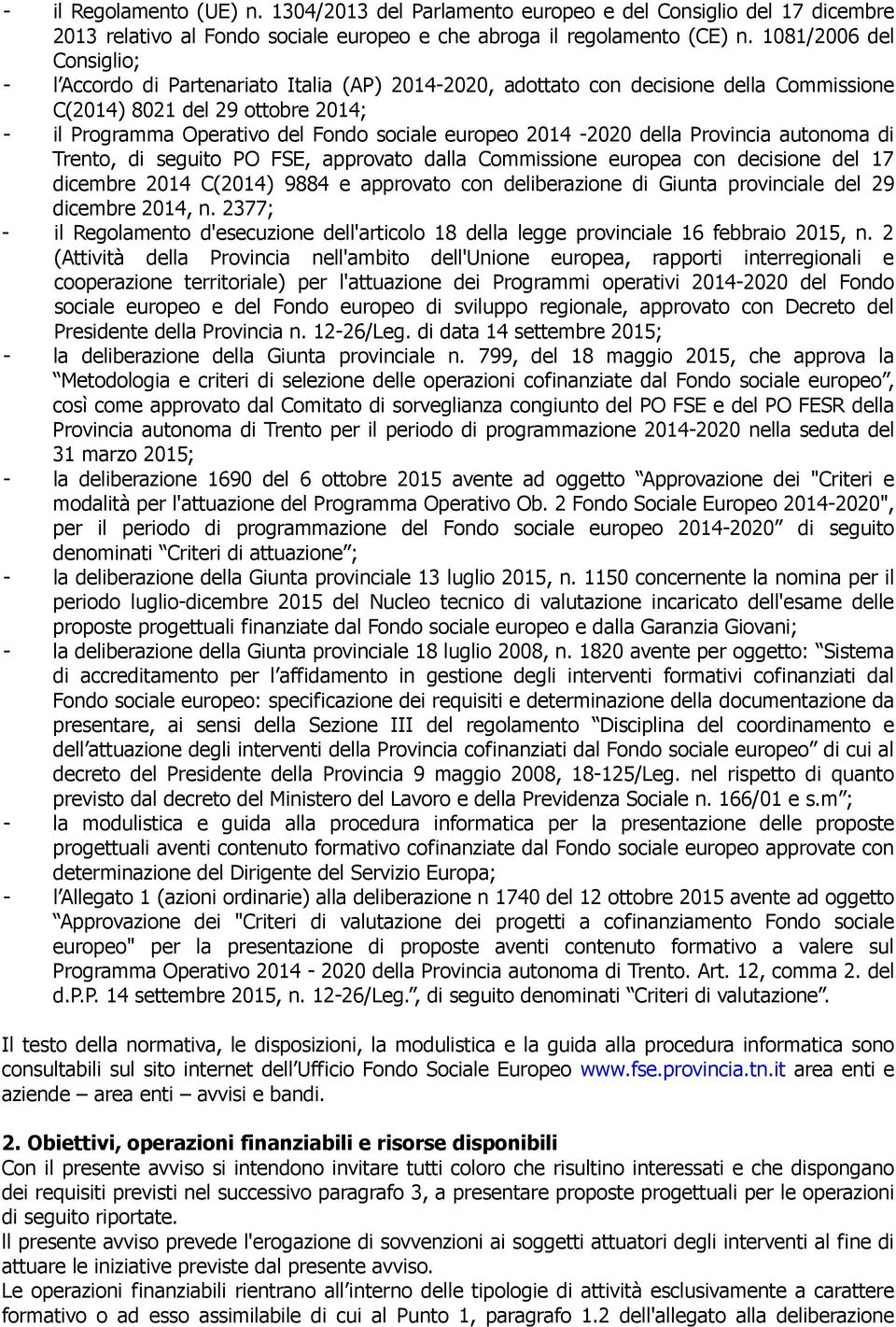 europeo 2014-2020 della Provincia autonoma di Trento, di seguito PO FSE, approvato dalla Commissione europea con decisione del 17 dicembre 2014 C(2014) 9884 e approvato con deliberazione di Giunta