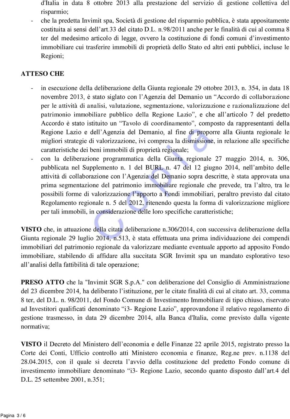 98/2011 anche per le finalità di cui al comma 8 ter del medesimo articolo di legge, ovvero la costituzione di fondi comuni d investimento immobiliare cui trasferire immobili di proprietà dello Stato