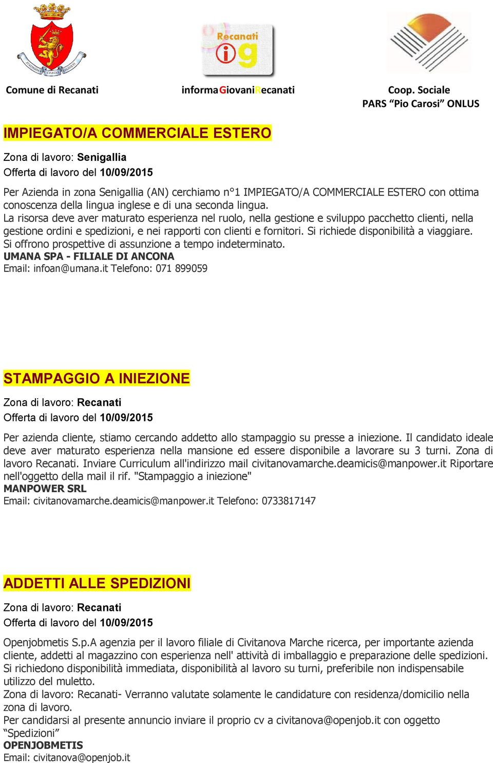 Si richiede disponibilità a viaggiare. Si offrono prospettive di assunzione a tempo indeterminato. UMANA SPA - FILIALE DI ANCONA Email: infoan@umana.