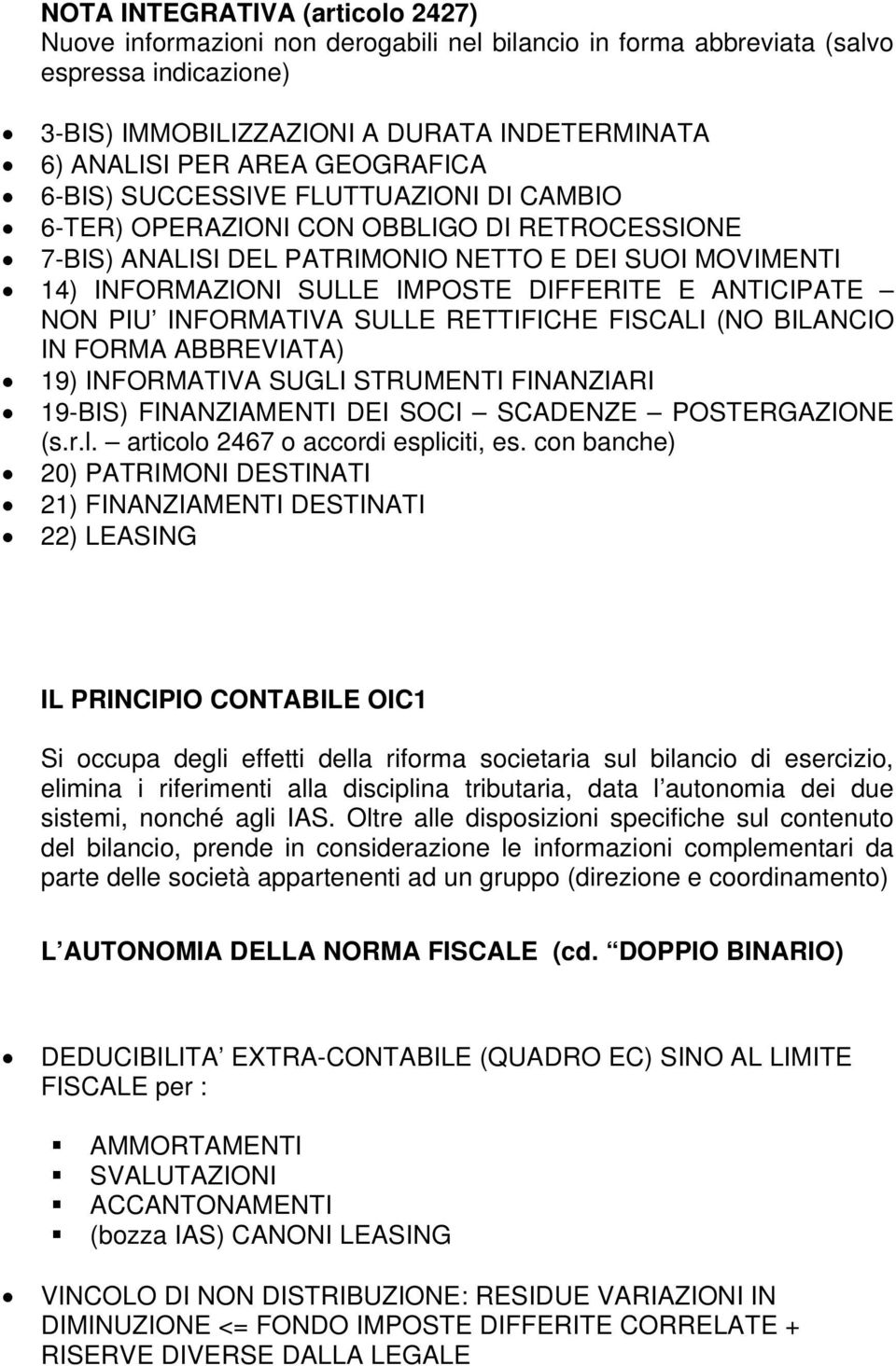 ANTICIPATE NON PIU INFORMATIVA SULLE RETTIFICHE FISCALI (NO BILANCIO IN FORMA ABBREVIATA) 19) INFORMATIVA SUGLI STRUMENTI FINANZIARI 19-BIS) FINANZIAMENTI DEI SOCI SCADENZE POSTERGAZIONE (s.r.l.