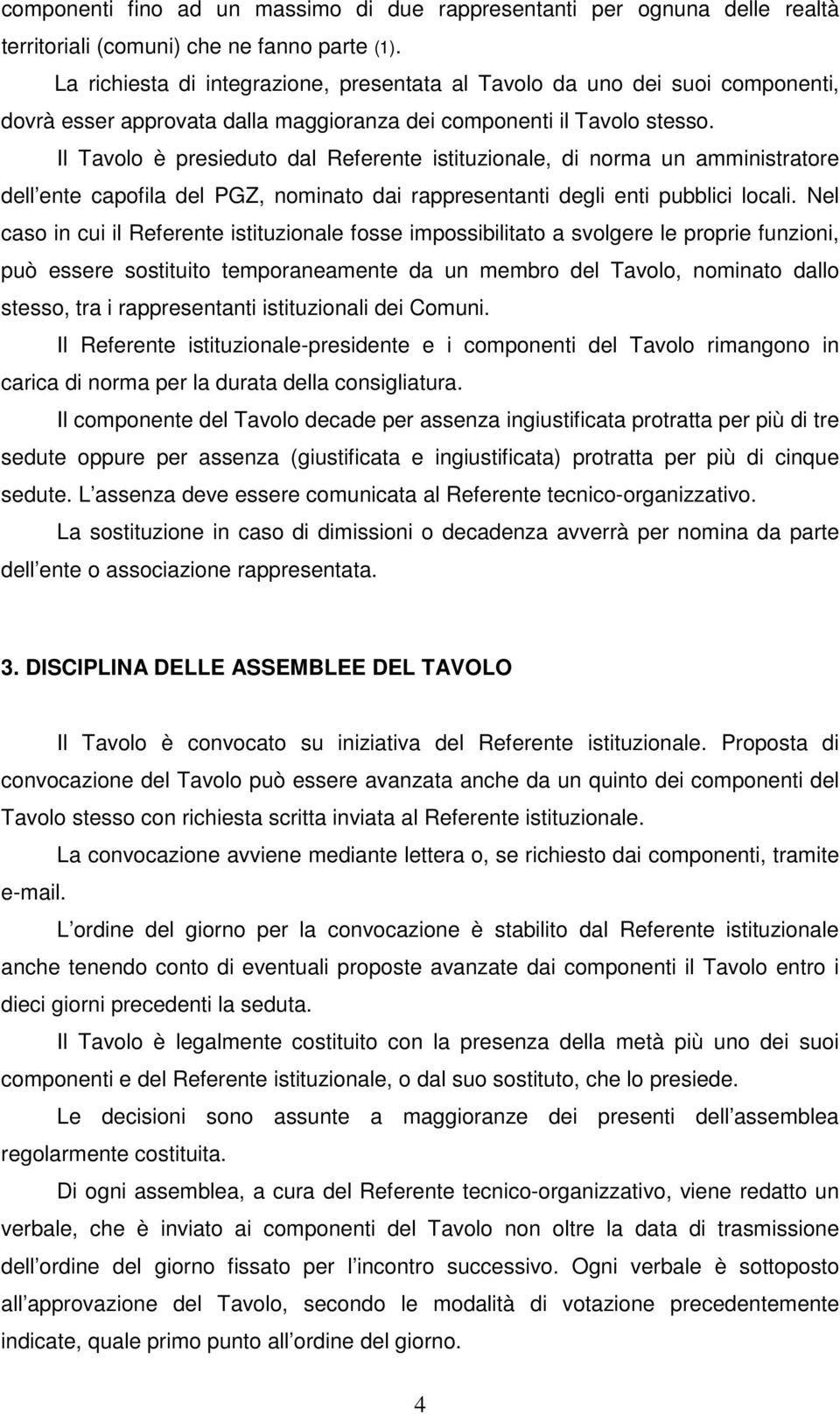 Il Tavolo è presieduto dal Referente istituzionale, di norma un amministratore dell ente capofila del PGZ, nominato dai rappresentanti degli enti pubblici locali.