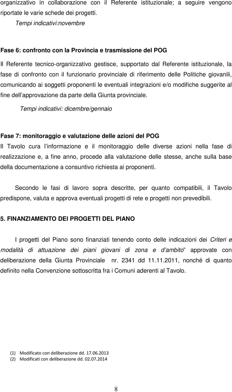 funzionario provinciale di riferimento delle Politiche giovanili, comunicando ai soggetti proponenti le eventuali integrazioni e/o modifiche suggerite al fine dell approvazione da parte della Giunta