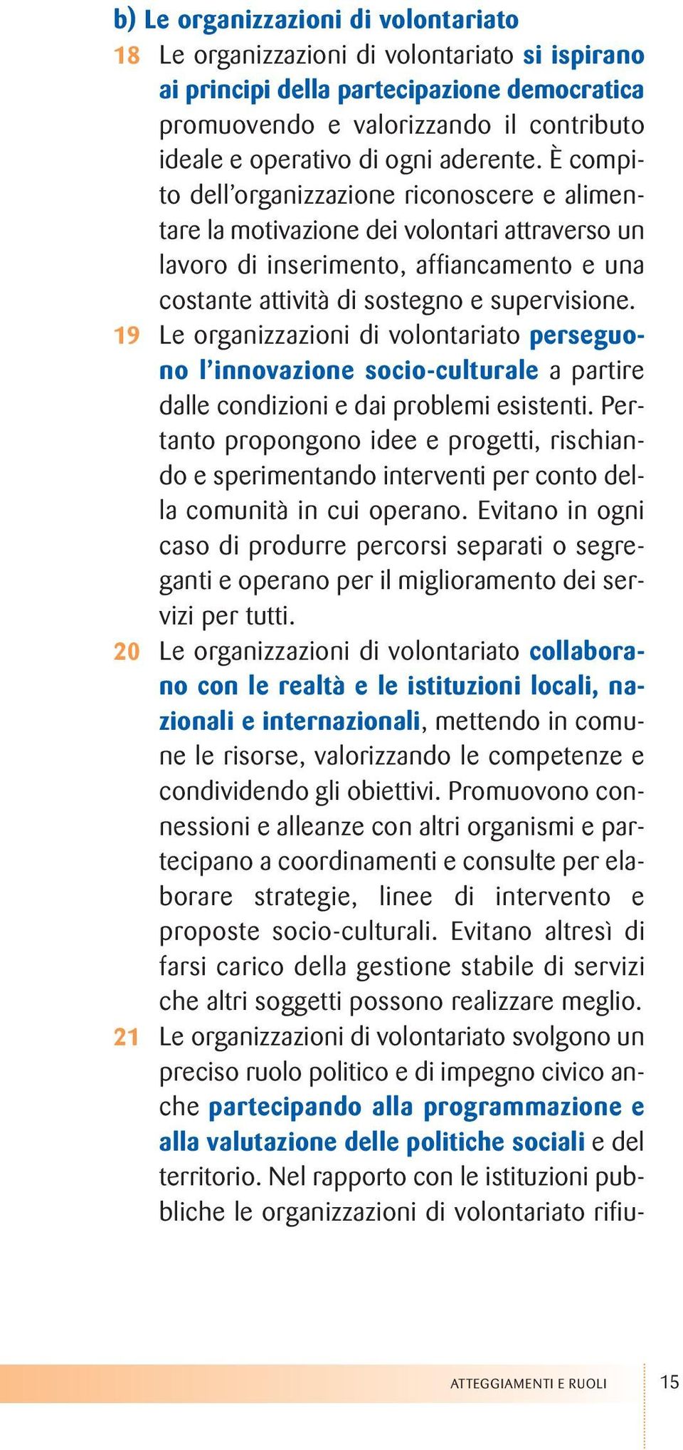 19 Le organizzazioni di volontariato perseguono l innovazione socio-culturale a partire dalle condizioni e dai problemi esistenti.