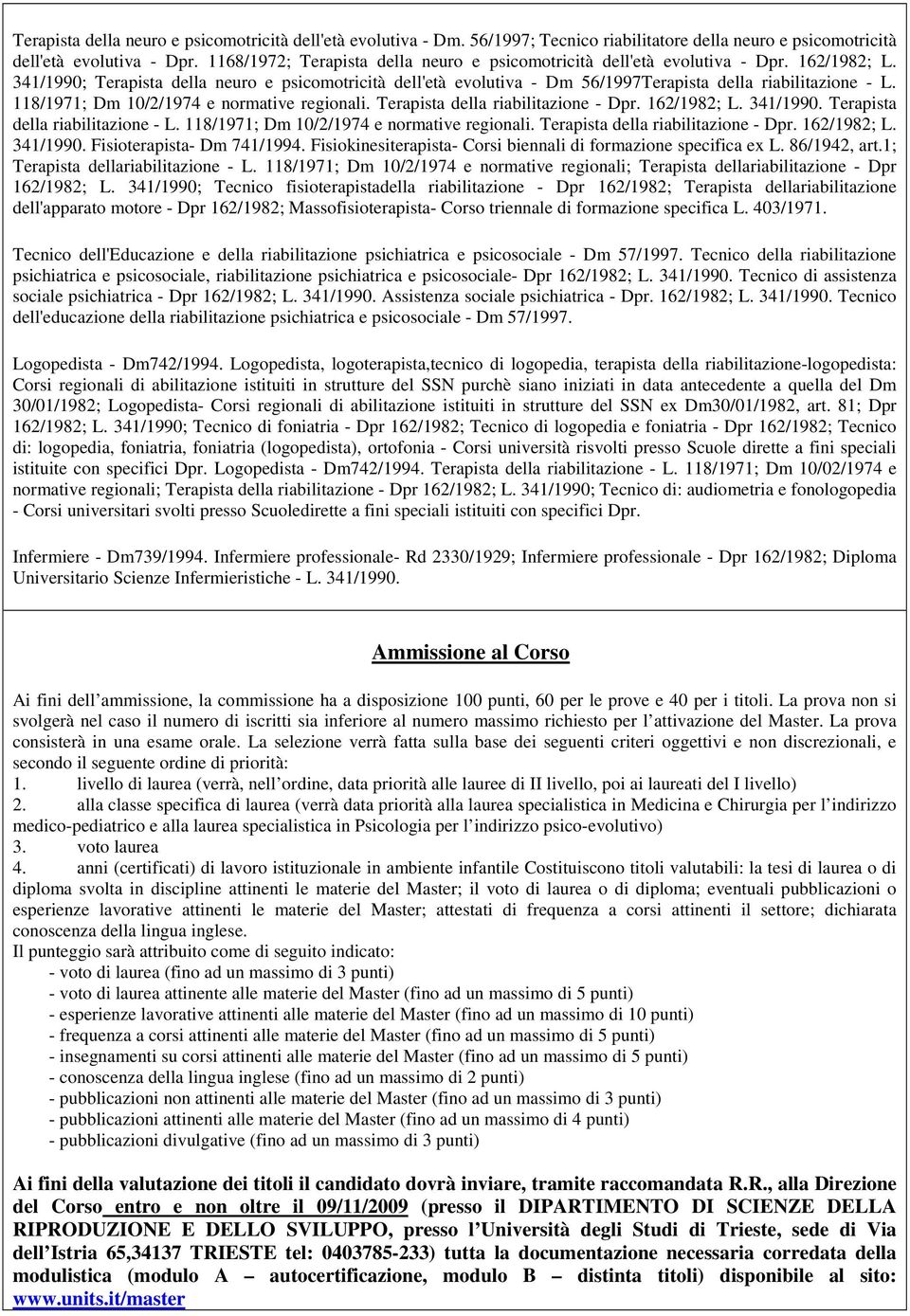 341/1990; Terapista della neuro e psicomotricità dell'età evolutiva - Dm 56/1997Terapista della riabilitazione - L. 118/1971; Dm 10/2/1974 e normative regionali. Terapista della riabilitazione - Dpr.