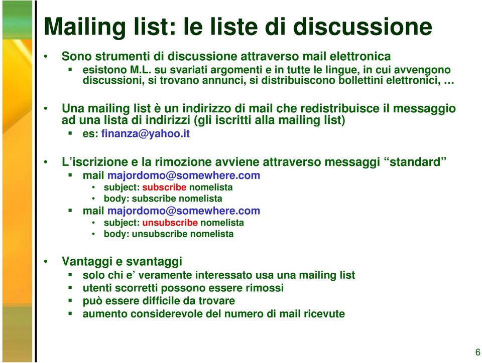 messaggio ad una lista di indirizzi (gli iscritti alla mailing list) es: finanza@yahoo.it L iscrizione e la rimozione avviene attraverso messaggi standard mail majordomo@somewhere.