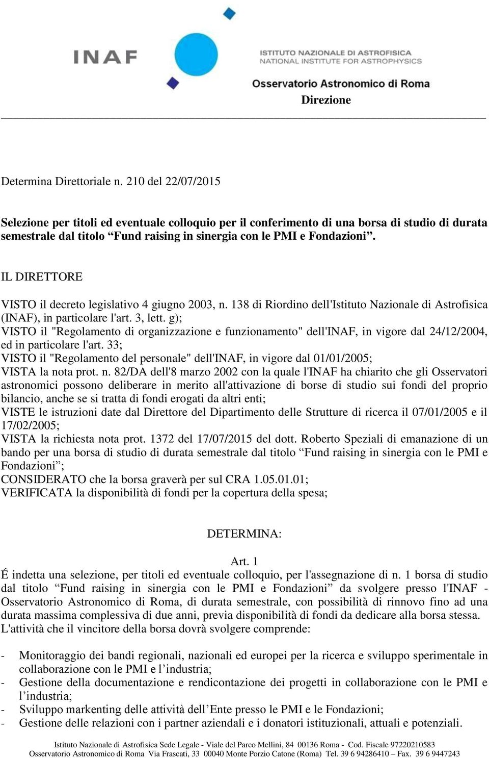 IL DIRETTORE VISTO il decreto legislativo 4 giugno 2003, n. 138 di Riordino dell'istituto Nazionale di Astrofisica (INAF), in particolare l'art. 3, lett.
