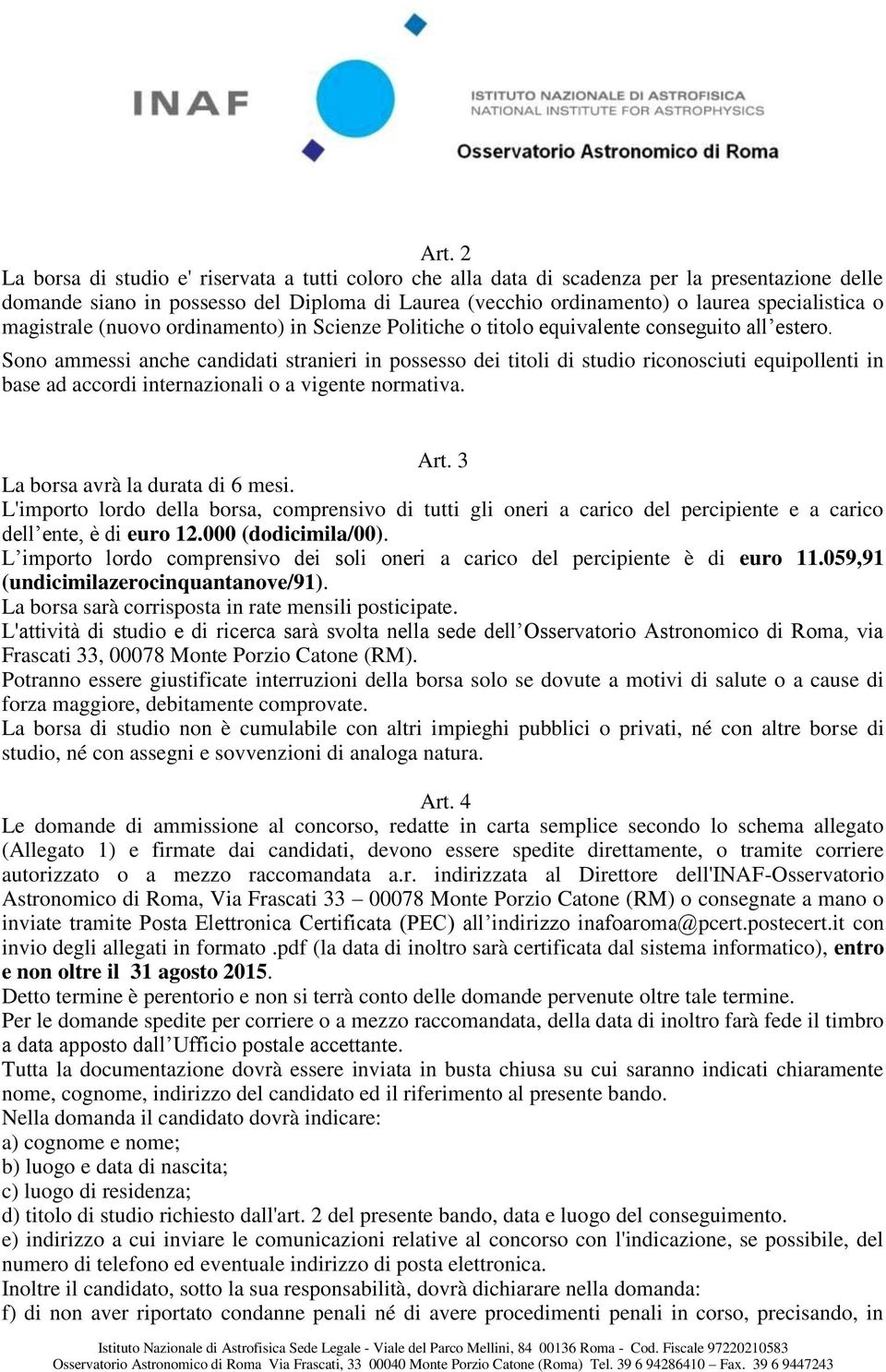 Sono ammessi anche candidati stranieri in possesso dei titoli di studio riconosciuti equipollenti in base ad accordi internazionali o a vigente normativa. Art. 3 La borsa avrà la durata di 6 mesi.