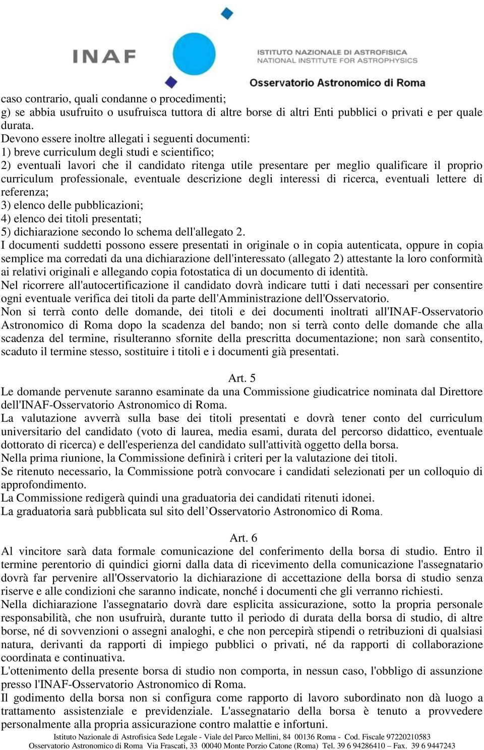 curriculum professionale, eventuale descrizione degli interessi di ricerca, eventuali lettere di referenza; 3) elenco delle pubblicazioni; 4) elenco dei titoli presentati; 5) dichiarazione secondo lo