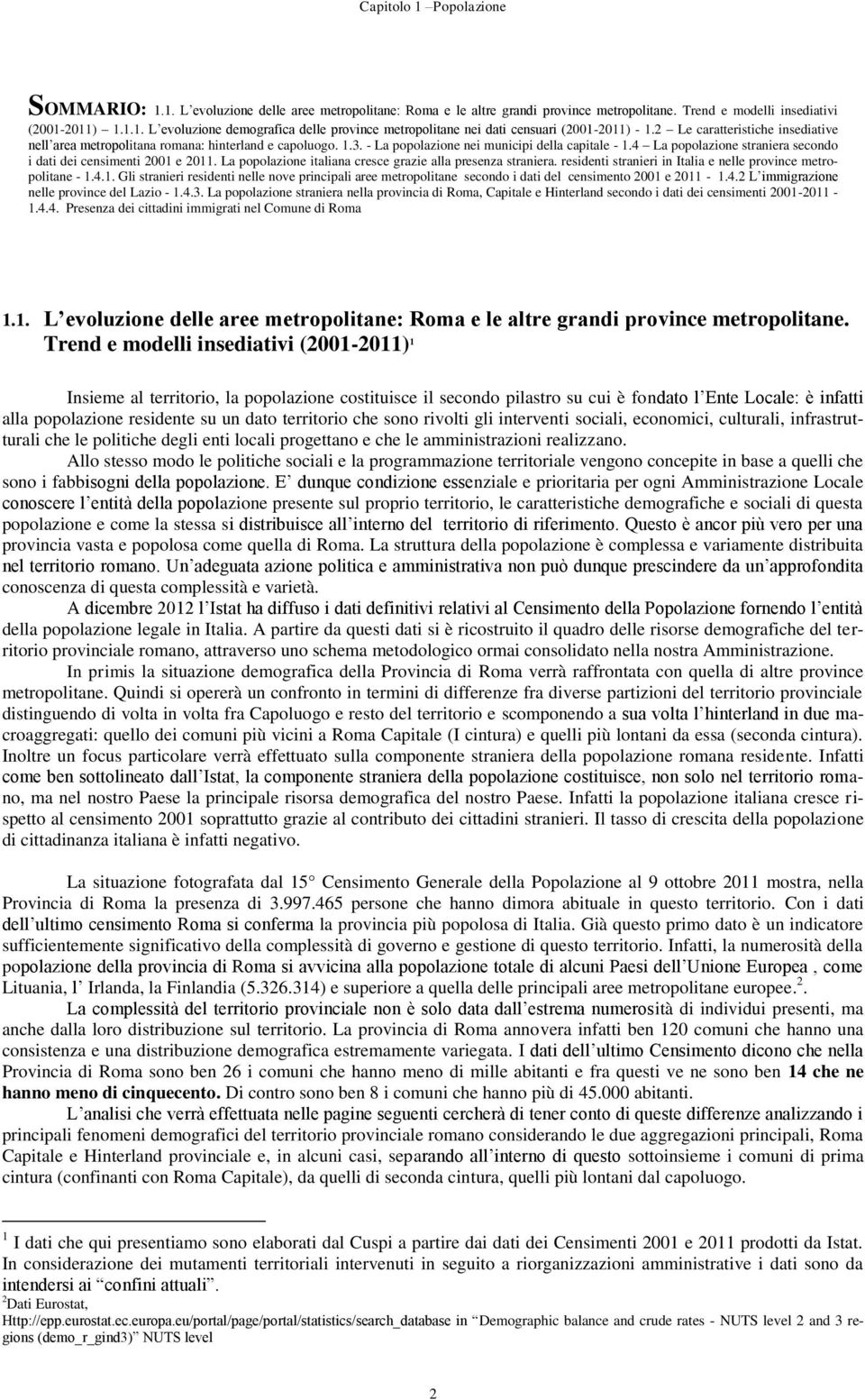 4 La popolazione straniera secondo i dati dei censimenti 2001 e 2011. La popolazione italiana cresce grazie alla presenza straniera. residenti stranieri in Italia e nelle province metropolitane - 1.4.1. Gli stranieri residenti nelle nove principali aree metropolitane secondo i dati del censimento 2001 e 2011-1.