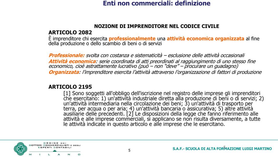 di uno stesso fine economico, cioè astrattamente lucrativo (può non deve procurare un guadagno) Organizzata: l imprenditore esercita l attività attraverso l organizzazione di fattori di produzione