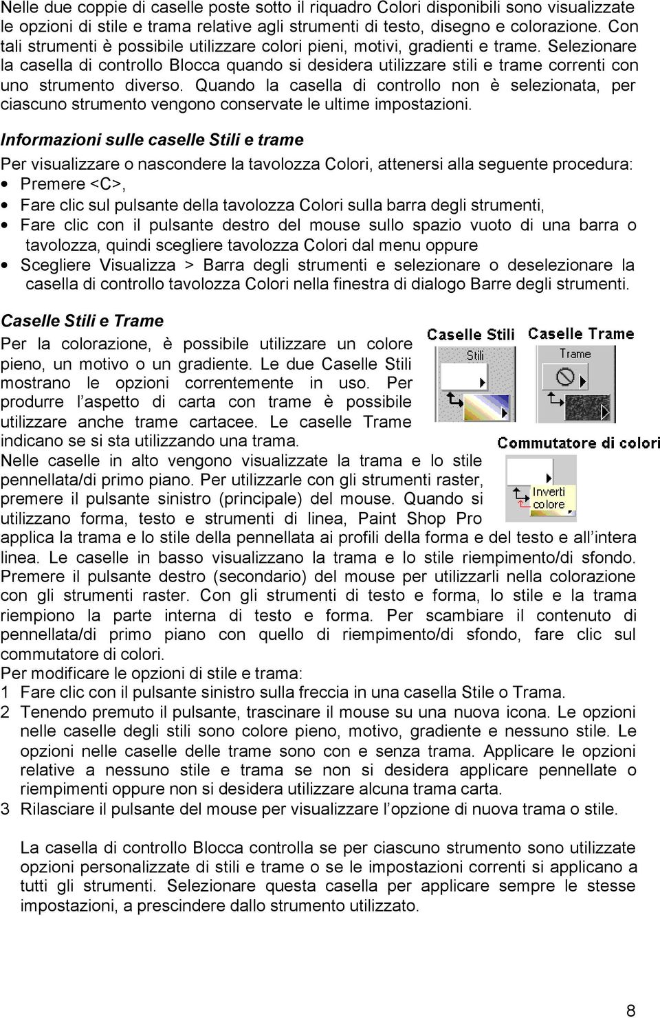 Selezionare la casella di controllo Blocca quando si desidera utilizzare stili e trame correnti con uno strumento diverso.