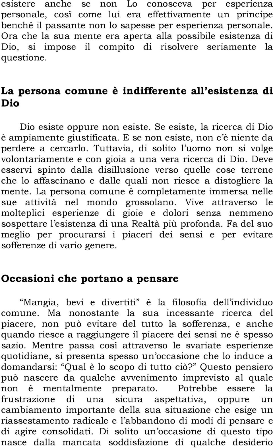 La persona comune è indifferente all esistenza di Dio Dio esiste oppure non esiste. Se esiste, la ricerca di Dio è ampiamente giustificata. E se non esiste, non c è niente da perdere a cercarlo.