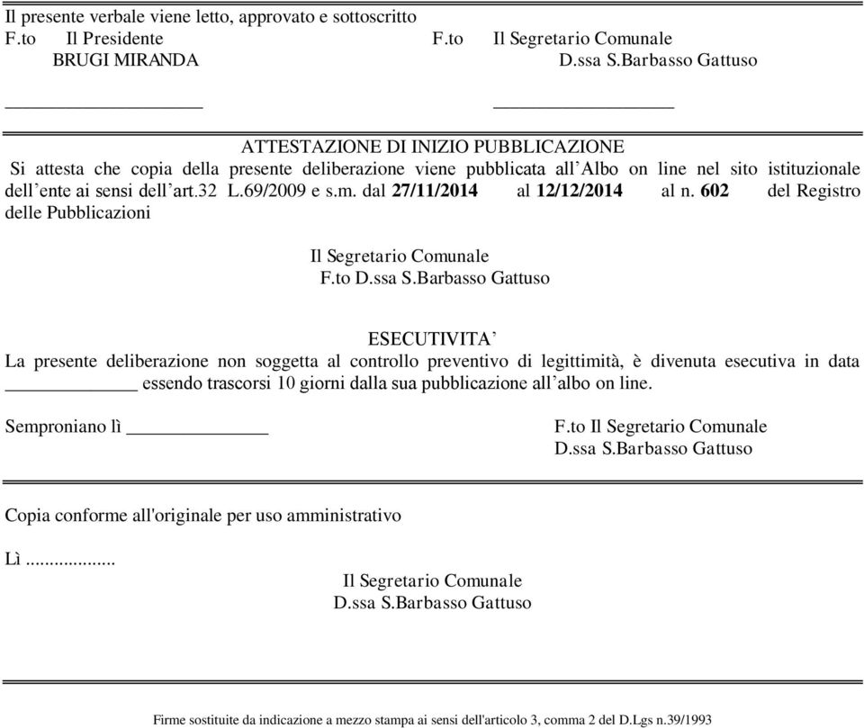 sensi dell art.32 L.69/2009 e s.m. dal 27/11/2014 al 12/12/2014 al n. 602 del Registro delle Pubblicazioni Il Segretario Comunale F.