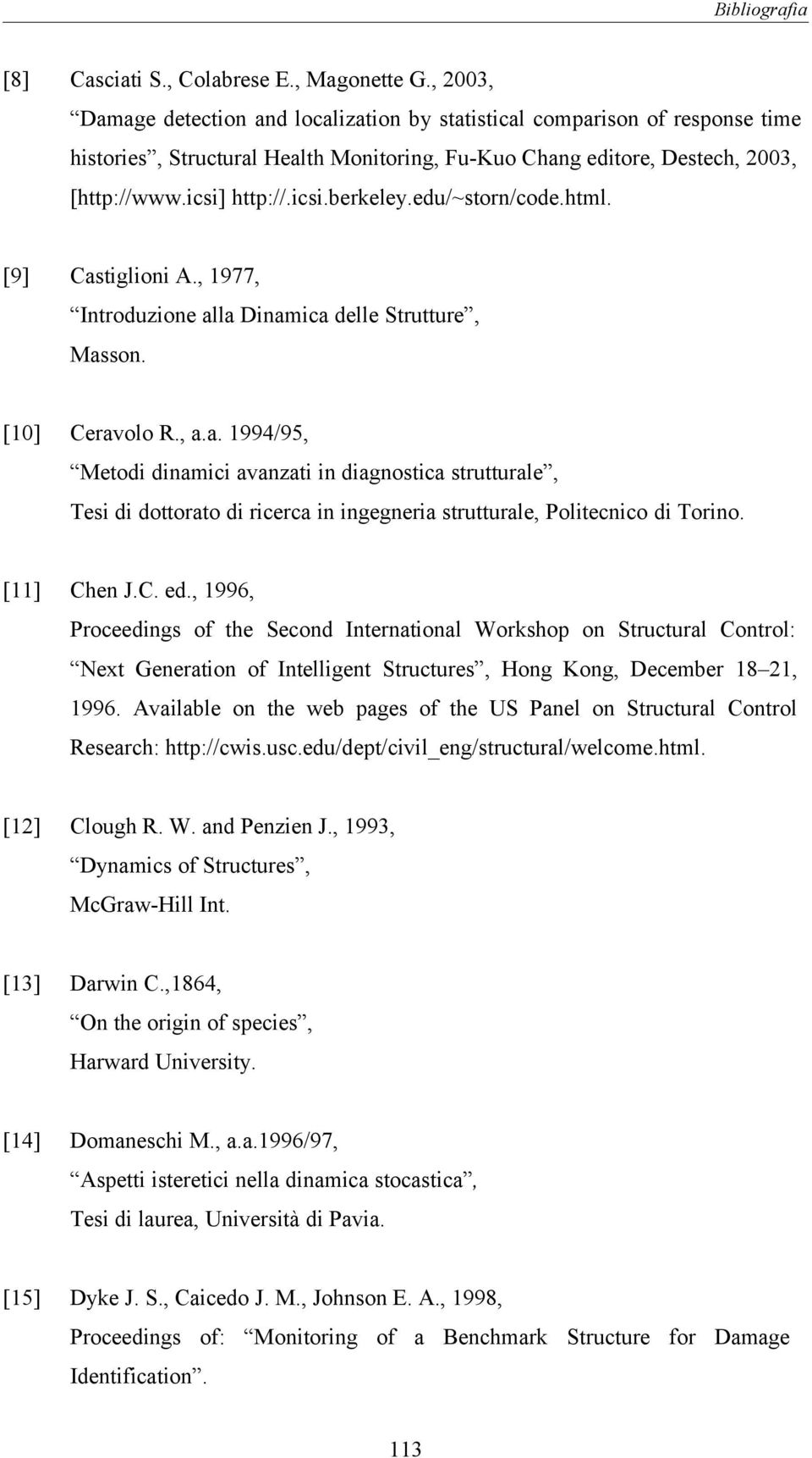 edu/~storn/code.html. [9] Castiglioni A., 1977, Introduzione alla Dinamica delle Strutture, Masson. [10] Ceravolo R., a.a. 1994/95, Metodi dinamici avanzati in diagnostica strutturale, Tesi di dottorato di ricerca in ingegneria strutturale, Politecnico di Torino.