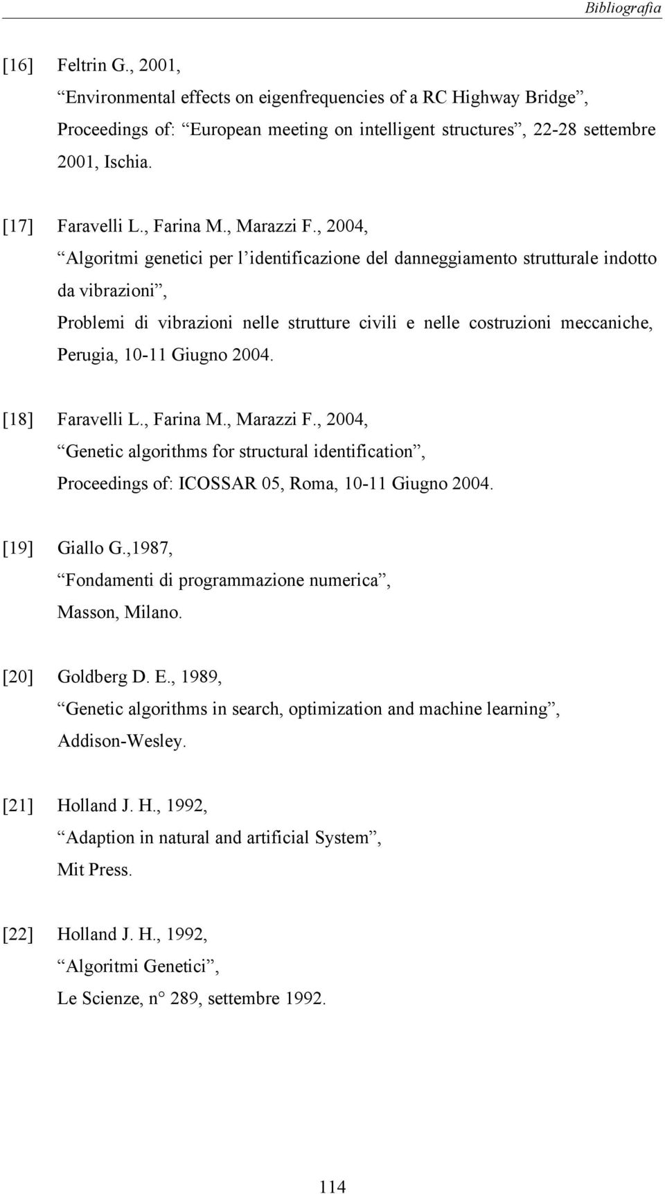 , 2004, Algoritmi genetici per l identificazione del danneggiamento strutturale indotto da vibrazioni, Problemi di vibrazioni nelle strutture civili e nelle costruzioni meccaniche, Perugia, 10-11