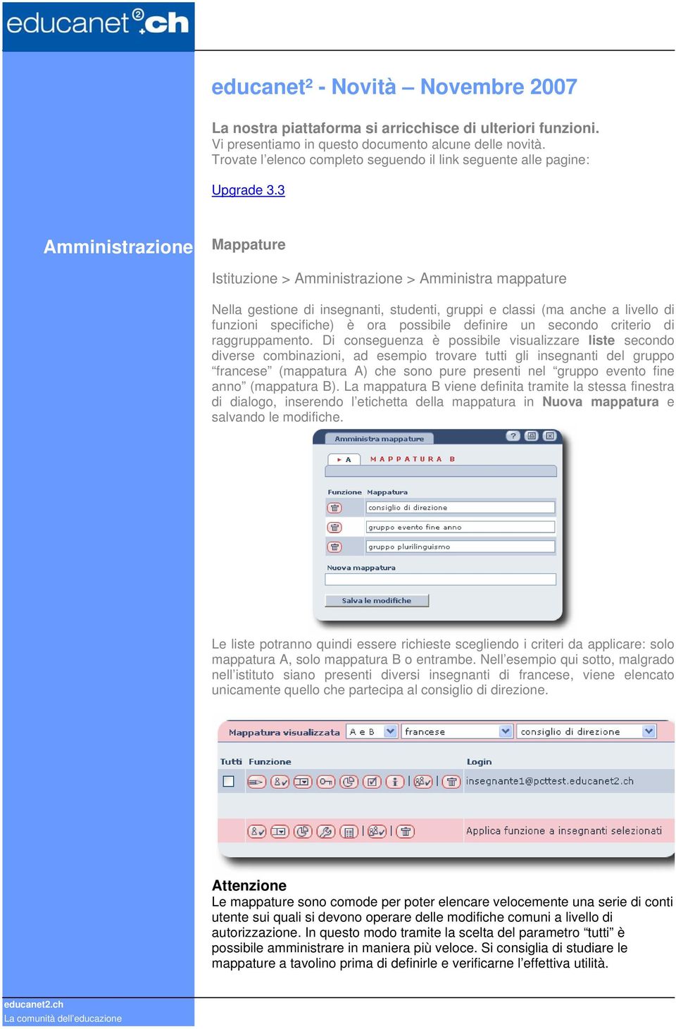 3 Amministrazione Mappature Istituzione > Amministrazione > Amministra mappature Nella gestione di insegnanti, studenti, gruppi e classi (ma anche a livello di funzioni specifiche) è ora possibile