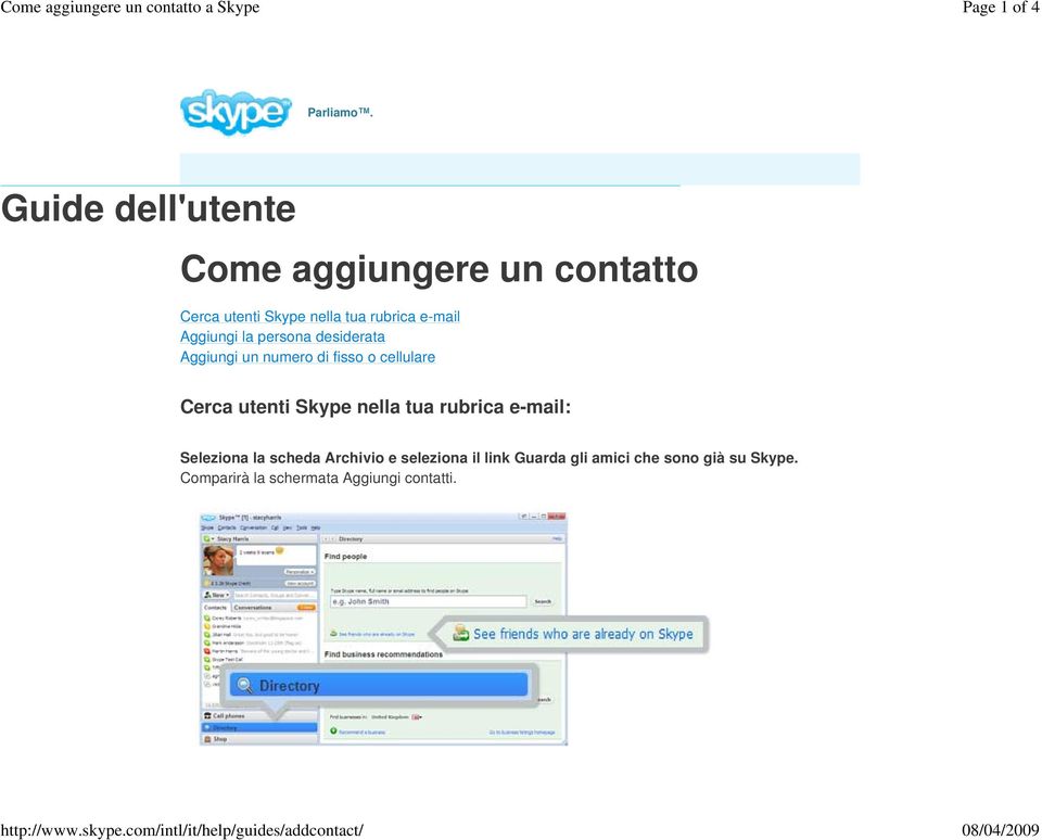 Aggiungi la persona desiderata Aggiungi un numero di fisso o cellulare Cerca utenti Skype