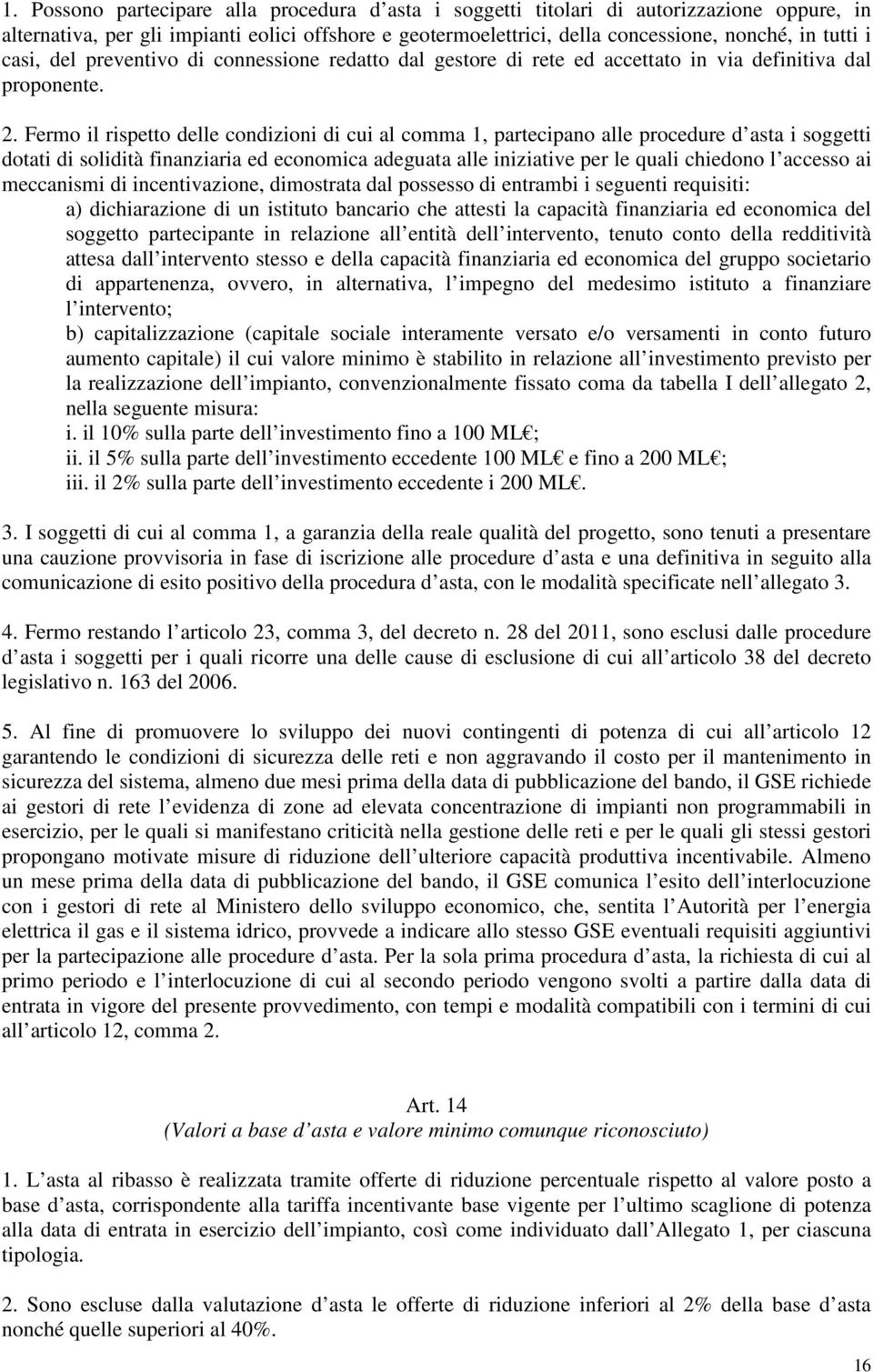 Fermo il rispetto delle condizioni di cui al comma 1, partecipano alle procedure d asta i soggetti dotati di solidità finanziaria ed economica adeguata alle iniziative per le quali chiedono l accesso