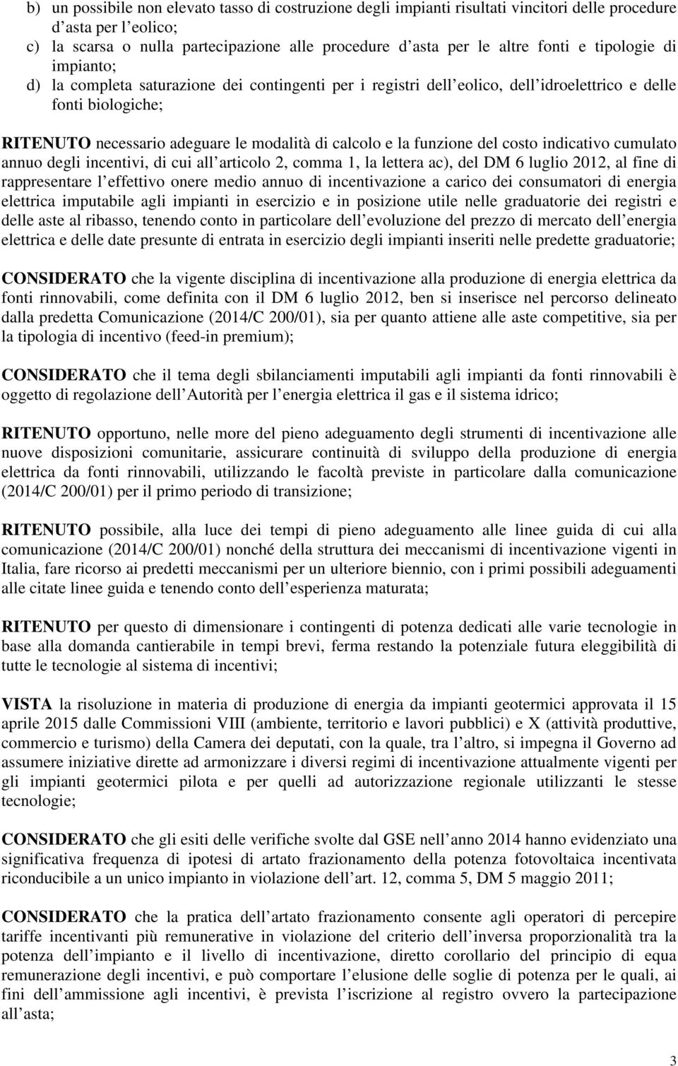 funzione del costo indicativo cumulato annuo degli incentivi, di cui all articolo 2, comma 1, la lettera ac), del DM 6 luglio 2012, al fine di rappresentare l effettivo onere medio annuo di