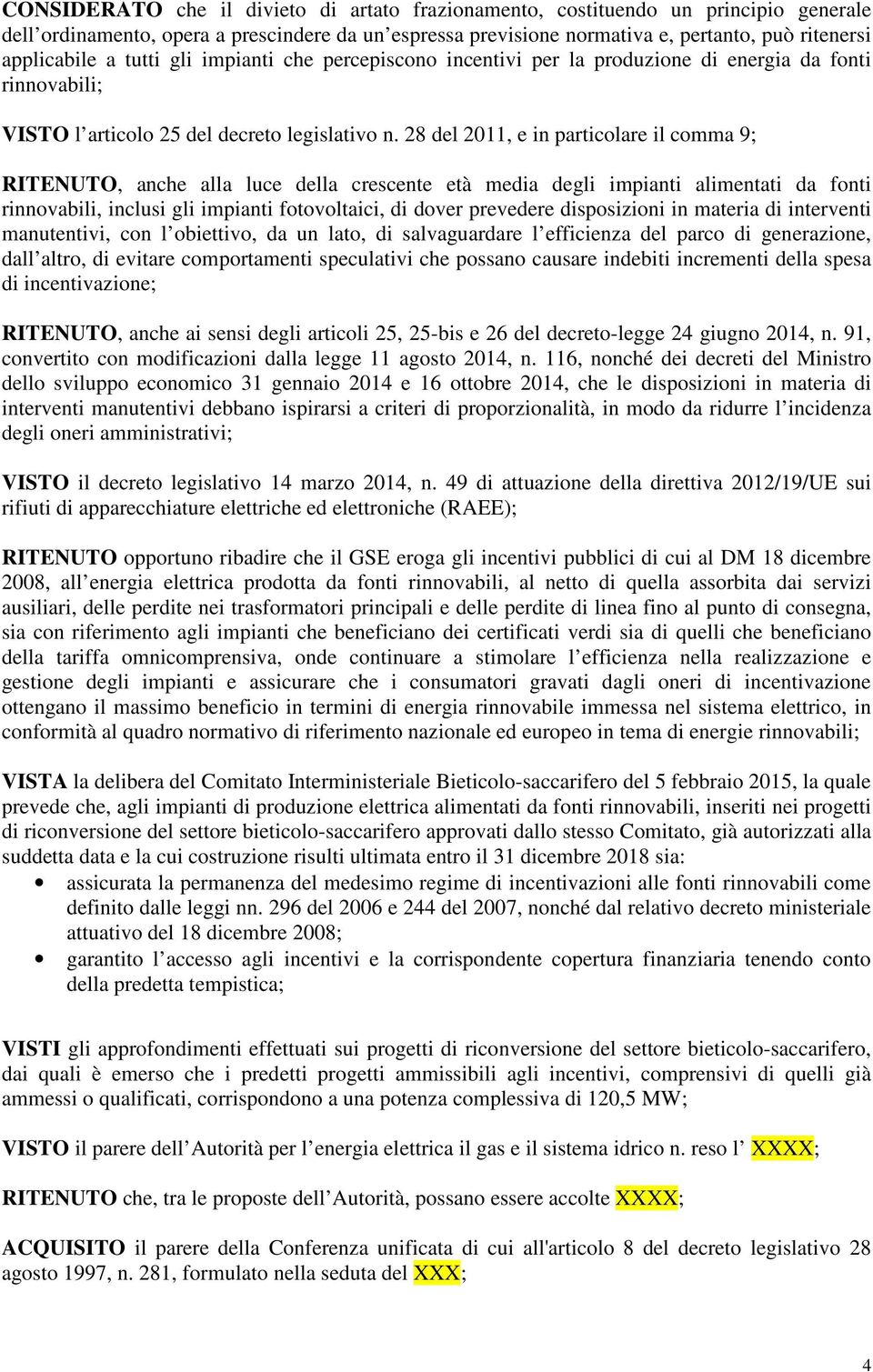 28 del 2011, e in particolare il comma 9; RITENUTO, anche alla luce della crescente età media degli impianti alimentati da fonti rinnovabili, inclusi gli impianti fotovoltaici, di dover prevedere