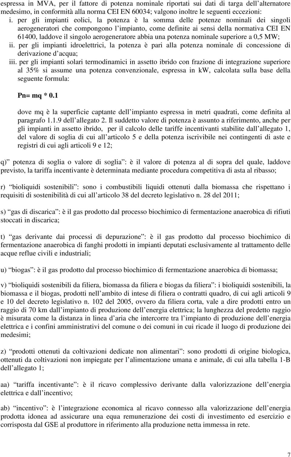 aerogeneratore abbia una potenza nominale superiore a 0,5 MW; ii. per gli impianti idroelettrici, la potenza è pari alla potenza nominale di concessione di derivazione d acqua; iii.