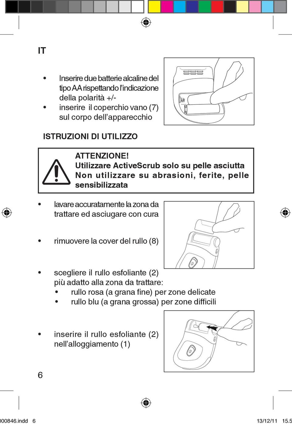 Utilizzare ActiveScrub solo su pelle asciutta Non utilizzare su abrasioni, ferite, pelle sensibilizzata 2A 2B 1 2A 2 2B 2 lavare accuratamente la zona da trattare ed