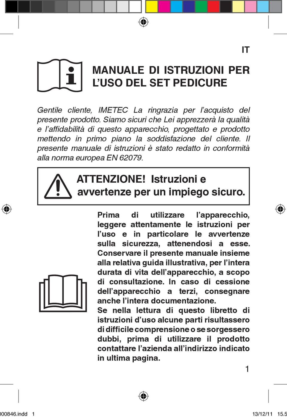 Il presente manuale di istruzioni è stato redatto in conformità alla norma europea EN 62079. ATTENZIONE! Istruzioni e avvertenze per un impiego sicuro.