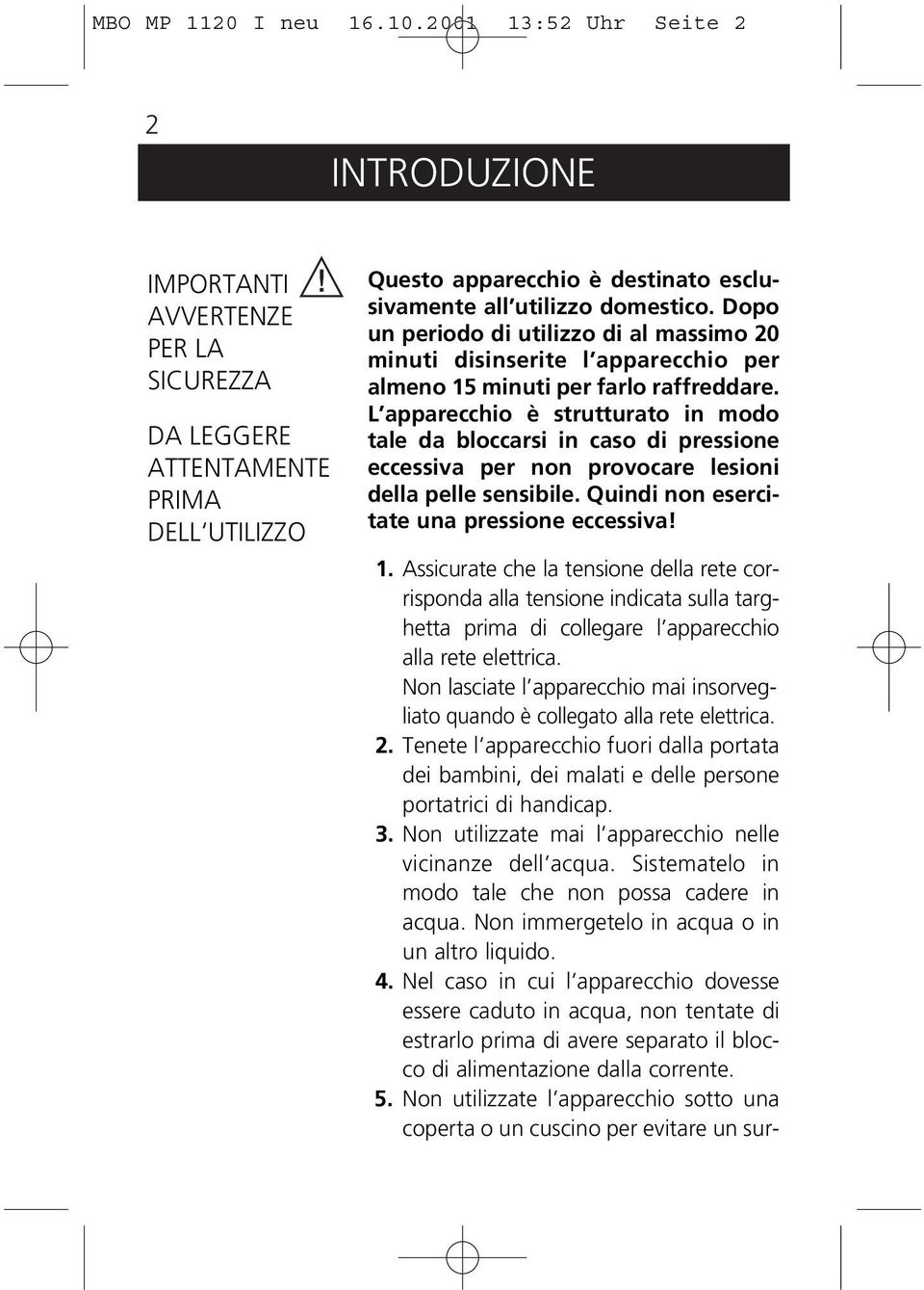 Dopo un periodo di utilizzo di al massimo 20 minuti disinserite l apparecchio per almeno 15 minuti per farlo raffreddare.