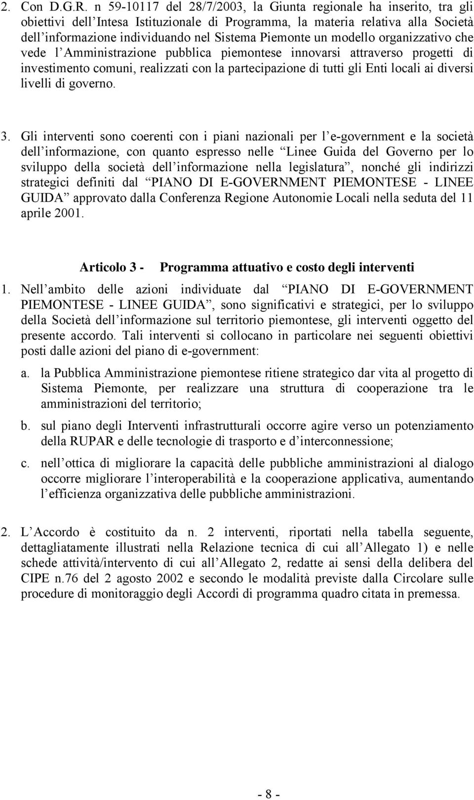 Piemonte un modello organizzativo che vede l Amministrazione pubblica piemontese innovarsi attraverso progetti di investimento comuni, realizzati con la partecipazione di tutti gli Enti locali ai