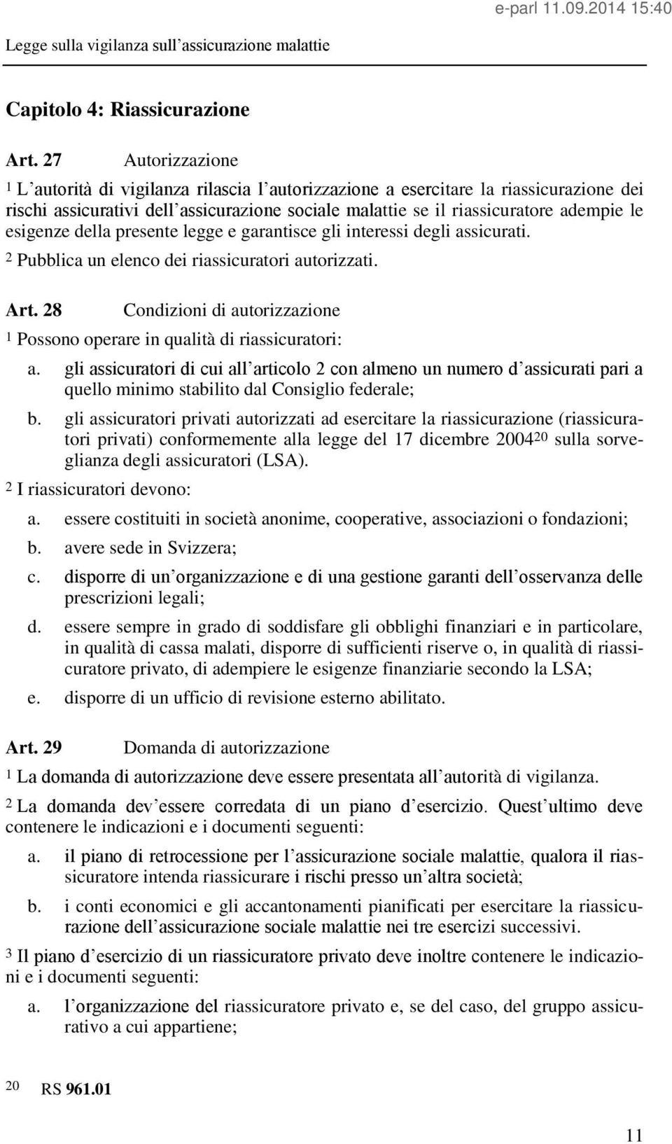 esigenze della presente legge e garantisce gli interessi degli assicurati. 2 Pubblica un elenco dei riassicuratori autorizzati. Art.