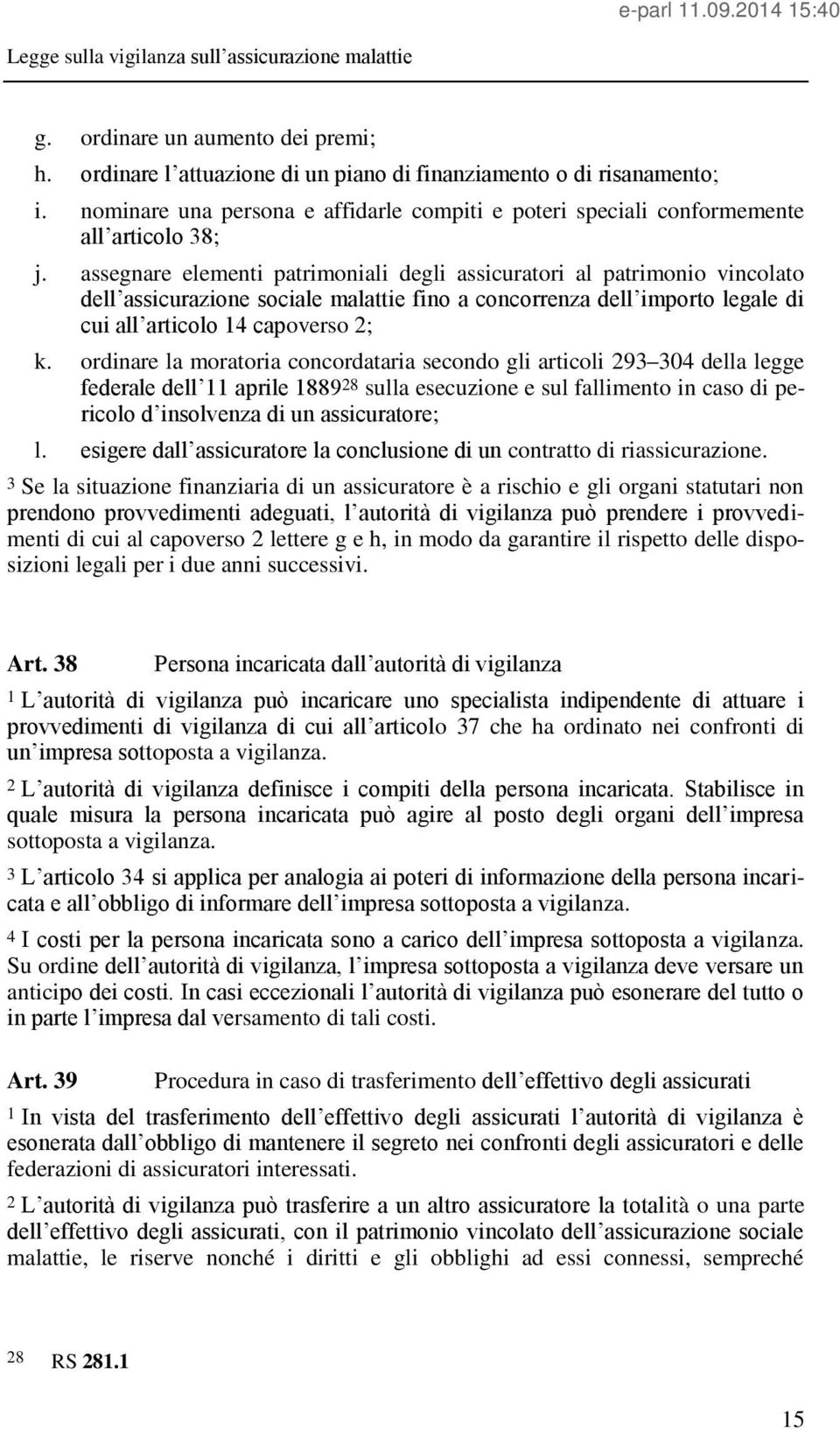 assegnare elementi patrimoniali degli assicuratori al patrimonio vincolato dell assicurazione sociale malattie fino a concorrenza dell importo legale di cui all articolo 14 capoverso 2; k.