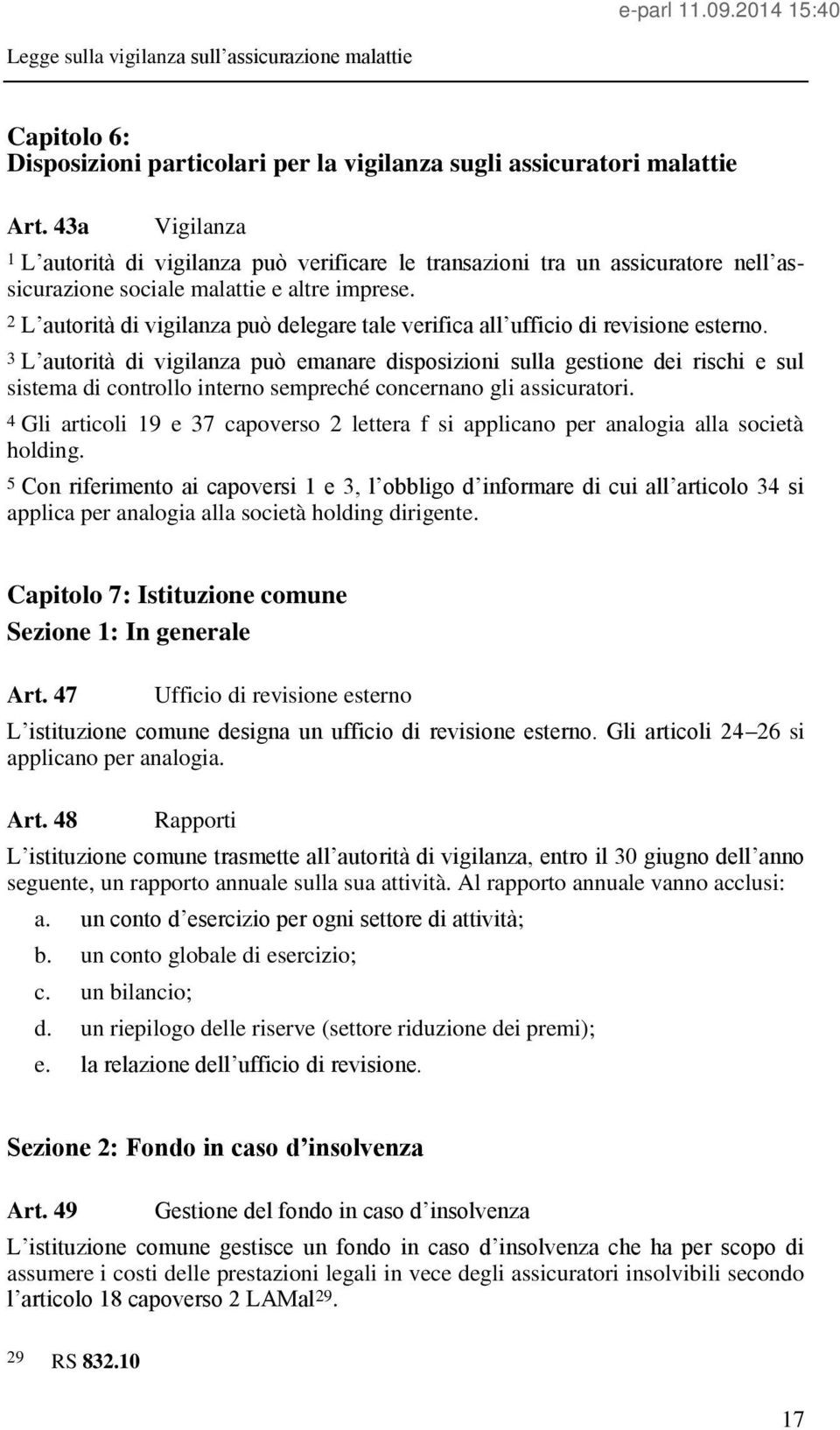 2 L autorità di vigilanza può delegare tale verifica all ufficio di revisione esterno.