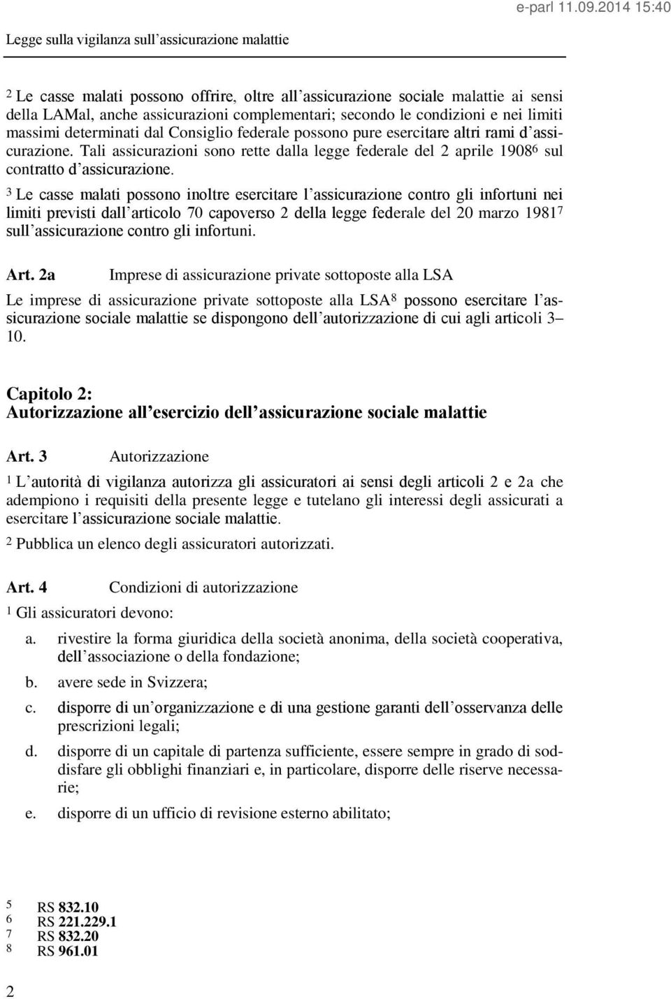 3 Le casse malati possono inoltre esercitare l assicurazione contro gli infortuni nei limiti previsti dall articolo 70 capoverso 2 della legge federale del 20 marzo 1981 7 sull assicurazione contro