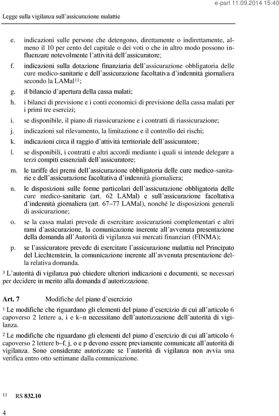 il bilancio d apertura della cassa malati; h. i bilanci di previsione e i conti economici di previsione della cassa malati per i primi tre esercizi; i.