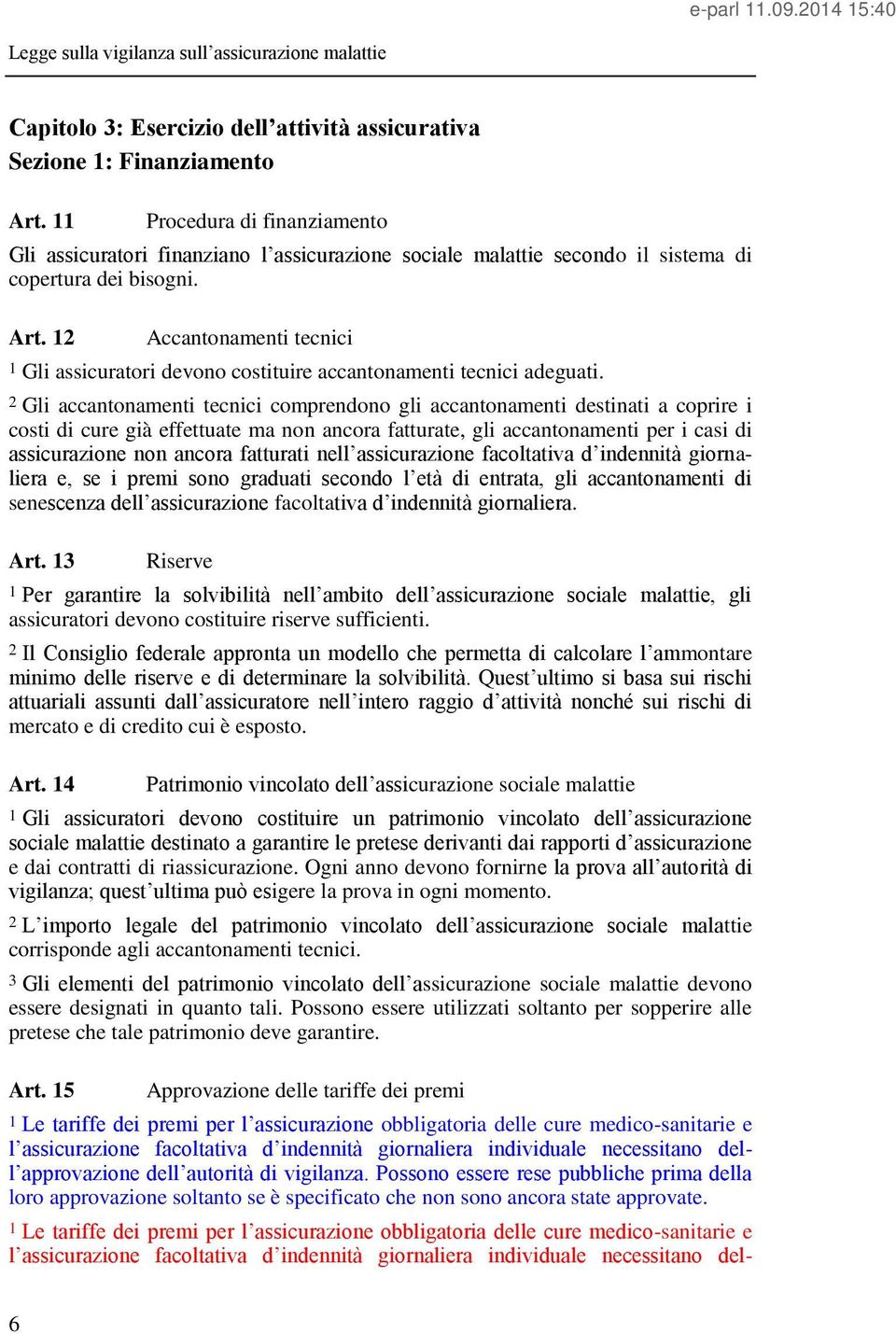 12 Accantonamenti tecnici 1 Gli assicuratori devono costituire accantonamenti tecnici adeguati.