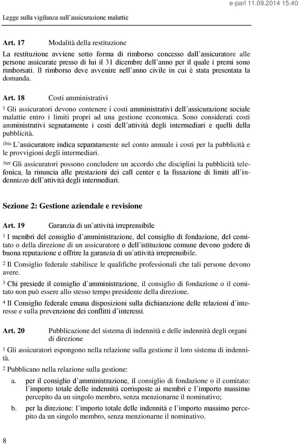 18 Costi amministrativi 1 Gli assicuratori devono contenere i costi amministrativi dell assicurazione sociale malattie entro i limiti propri ad una gestione economica.