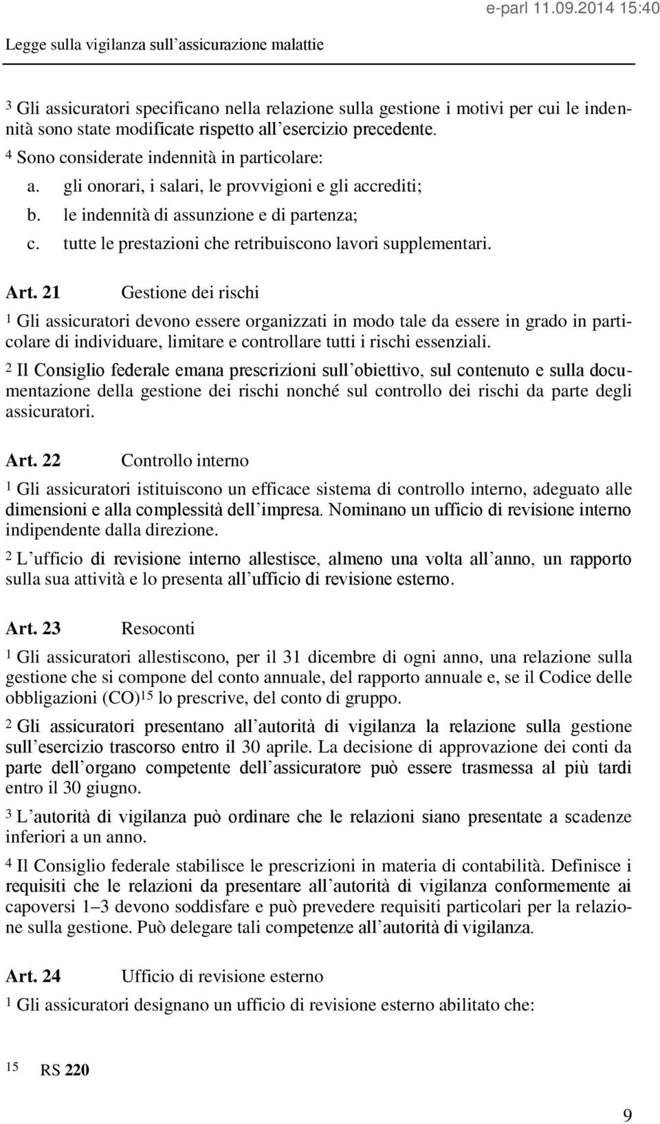 21 Gestione dei rischi 1 Gli assicuratori devono essere organizzati in modo tale da essere in grado in particolare di individuare, limitare e controllare tutti i rischi essenziali.