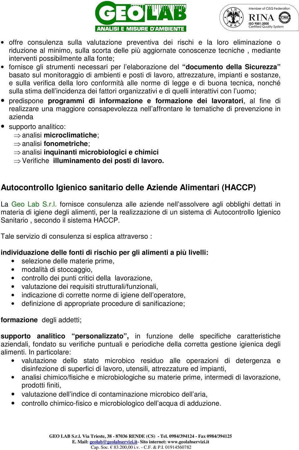 della loro conformità alle norme di legge e di buona tecnica, nonché sulla stima dell incidenza dei fattori organizzativi e di quelli interattivi con l uomo; predispone programmi di informazione e