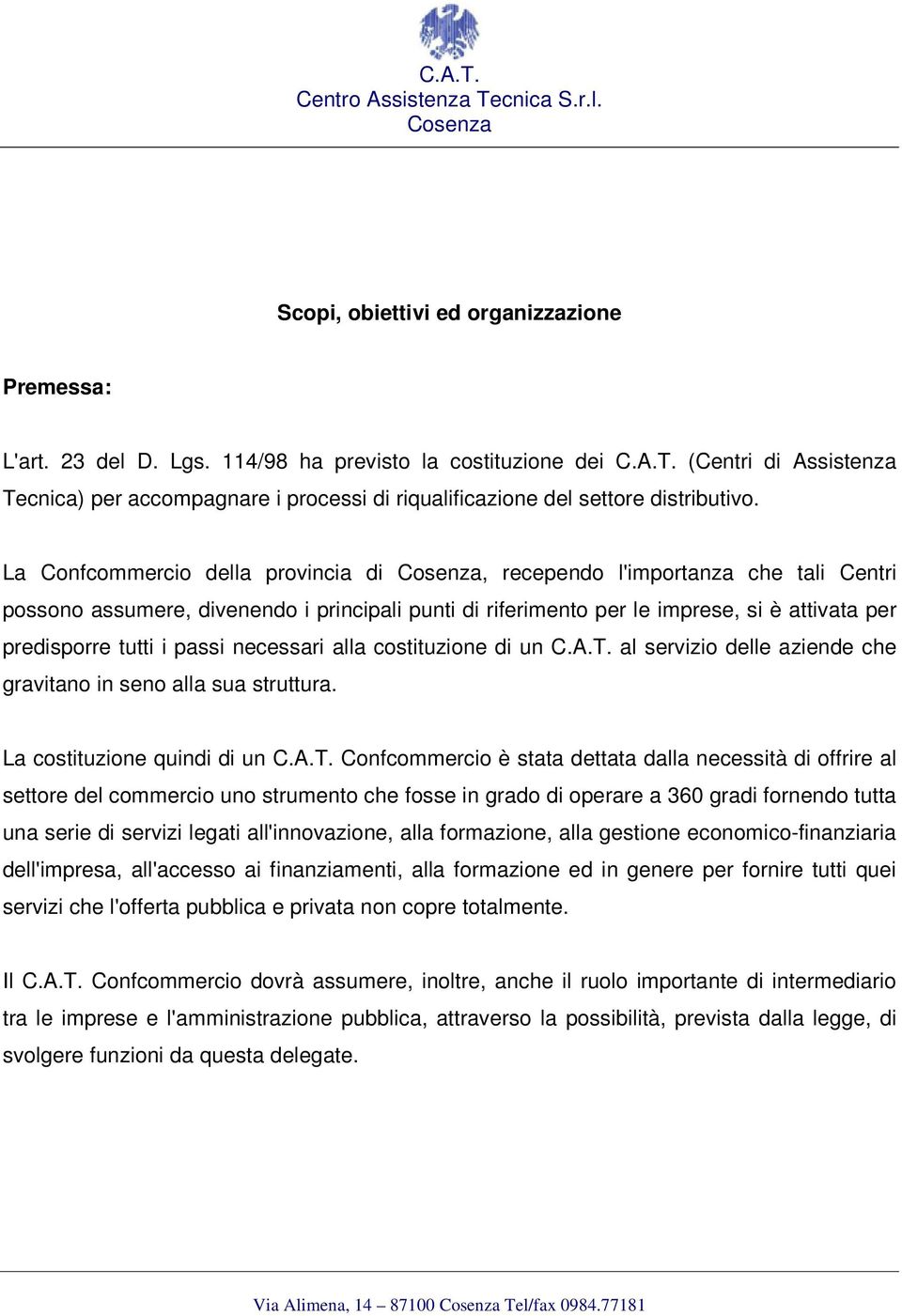 La Cnfcmmerci della prvincia di, recepend l'imprtanza che tali Centri pssn assumere, divenend i principali punti di riferiment per le imprese, si è attivata per predisprre tutti i passi necessari