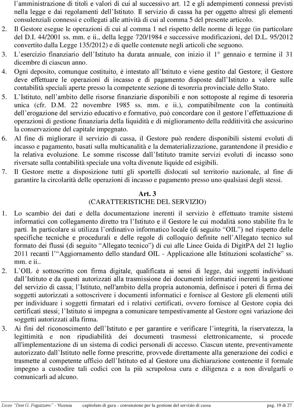 Il Gestore esegue le operazioni di cui al comma 1 nel rispetto delle norme di legge (in particolare del D.I. 44/2001 ss. mm. e ii., della legge 720/1984 e successive modificazioni, del D.L.