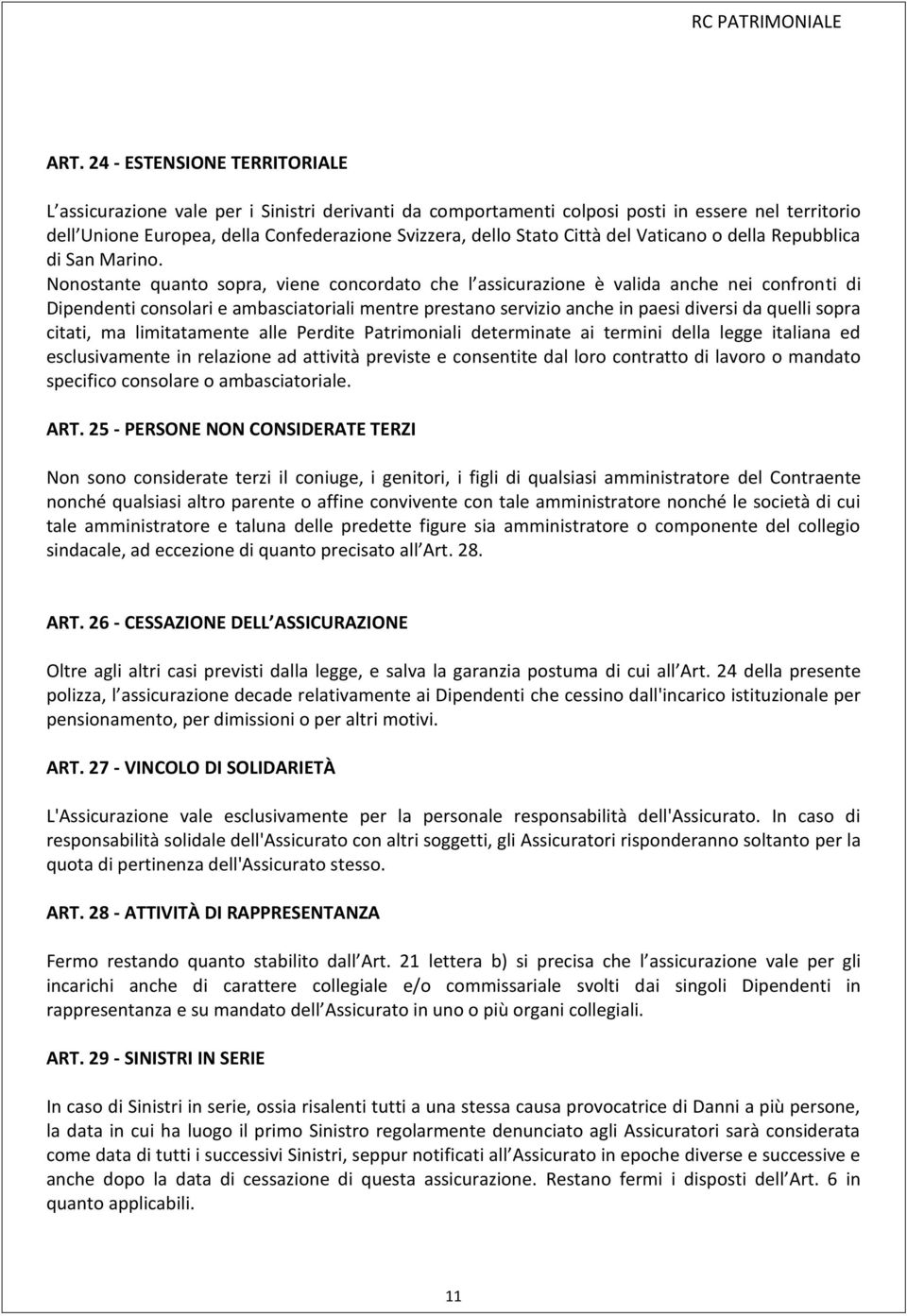 Nonostante quanto sopra, viene concordato che l assicurazione è valida anche nei confronti di Dipendenti consolari e ambasciatoriali mentre prestano servizio anche in paesi diversi da quelli sopra