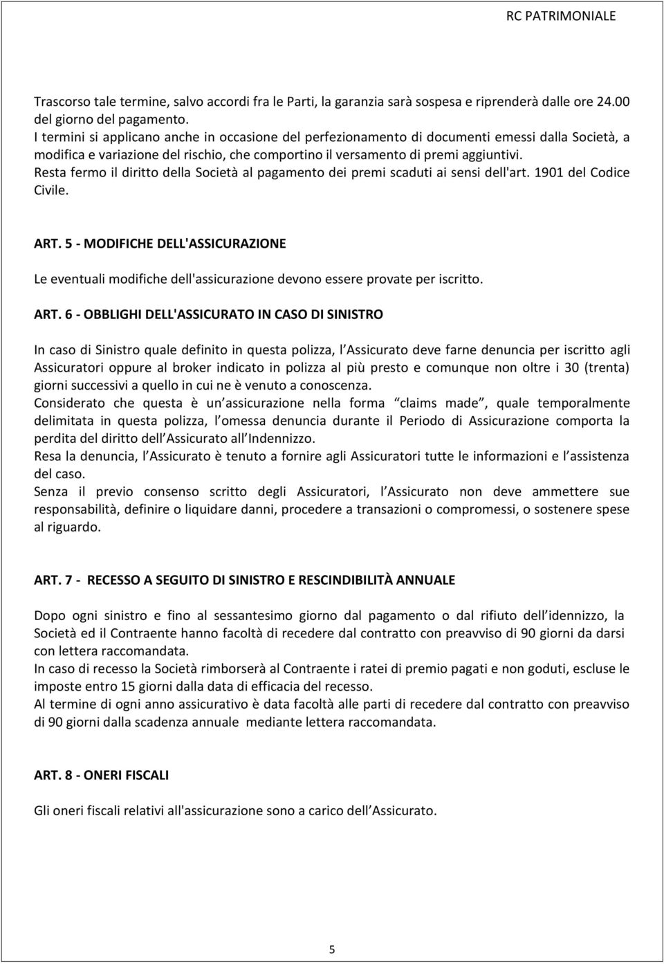 Resta fermo il diritto della Società al pagamento dei premi scaduti ai sensi dell'art. 1901 del Codice Civile. ART.