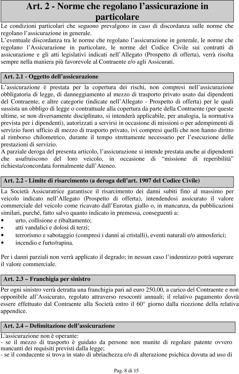 atti legislativi indicati nell Allegato (Prospetto di offerta), verrà risolta sempre nella maniera più favorevole al Contraente e/o agli Assicurati. Art. 2.