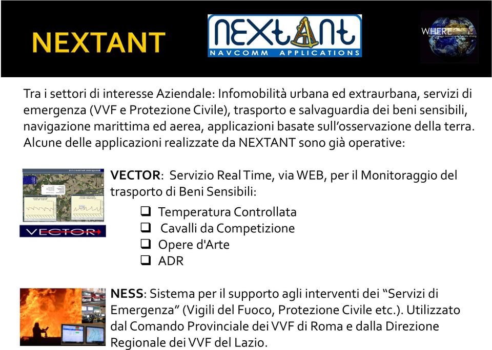 Alcune delle applicazioni realizzate da NEXTANT sono già operative: VECTOR: Servizio Real Time, via WEB, per il Monitoraggio del trasporto di Beni Sensibili: Temperatura